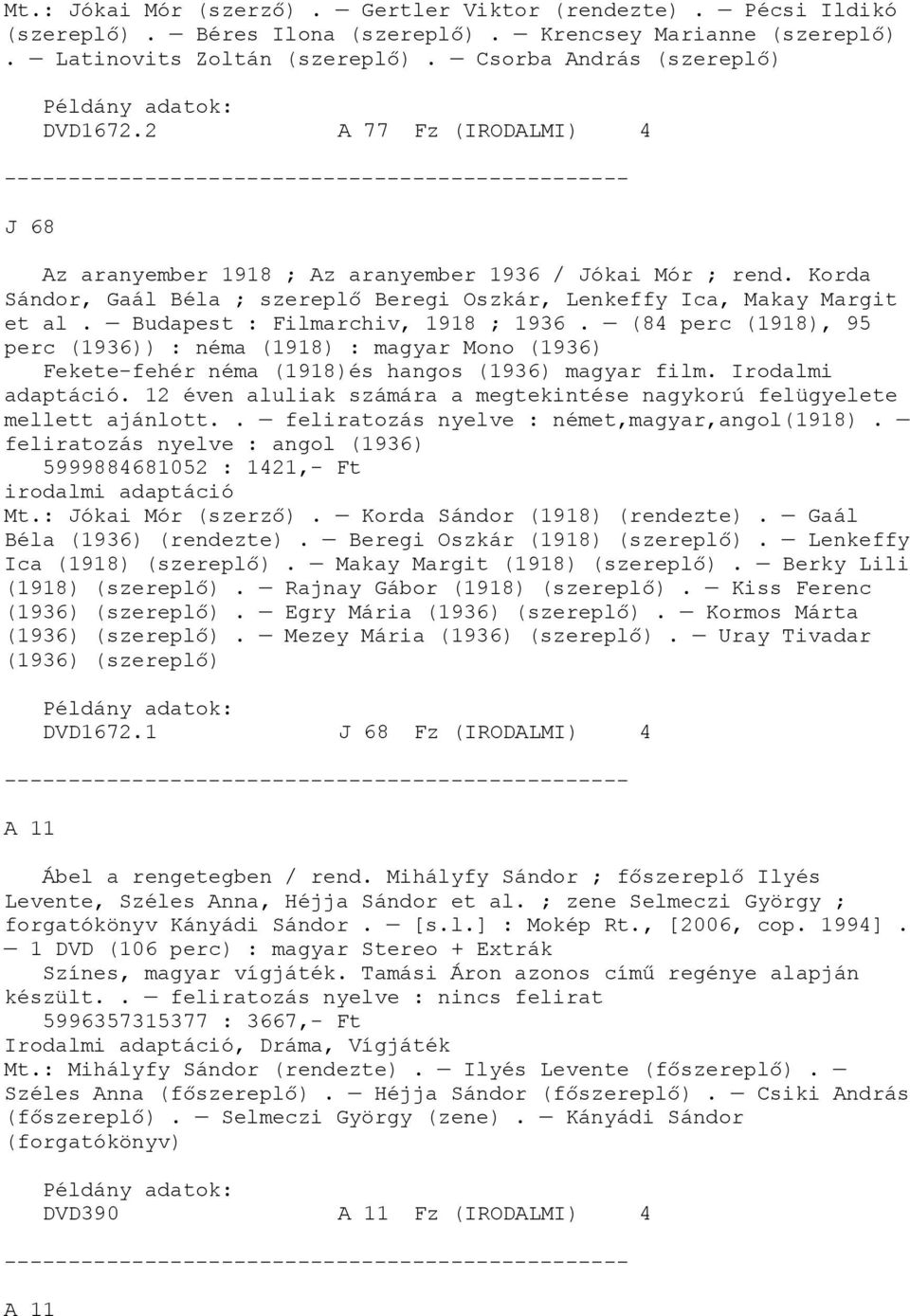 Budapest : Filmarchiv, 1918 ; 1936. (84 perc (1918), 95 perc (1936)) : néma (1918) : magyar Mono (1936) Fekete-fehér néma (1918)és hangos (1936) magyar film. Irodalmi adaptáció.