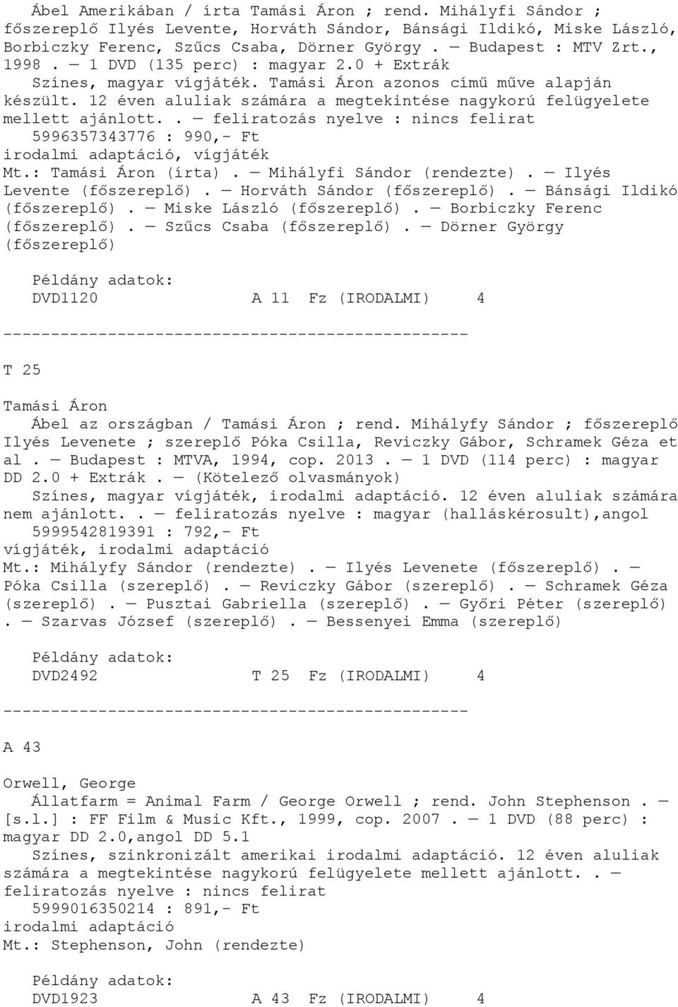 . feliratozás nyelve : nincs felirat 5996357343776 : 990,- Ft irodalmi adaptáció, vígjáték Mt.: Tamási Áron (írta). Mihályfi Sándor (rendezte). Ilyés Levente. Horváth Sándor. Bánsági Ildikó.