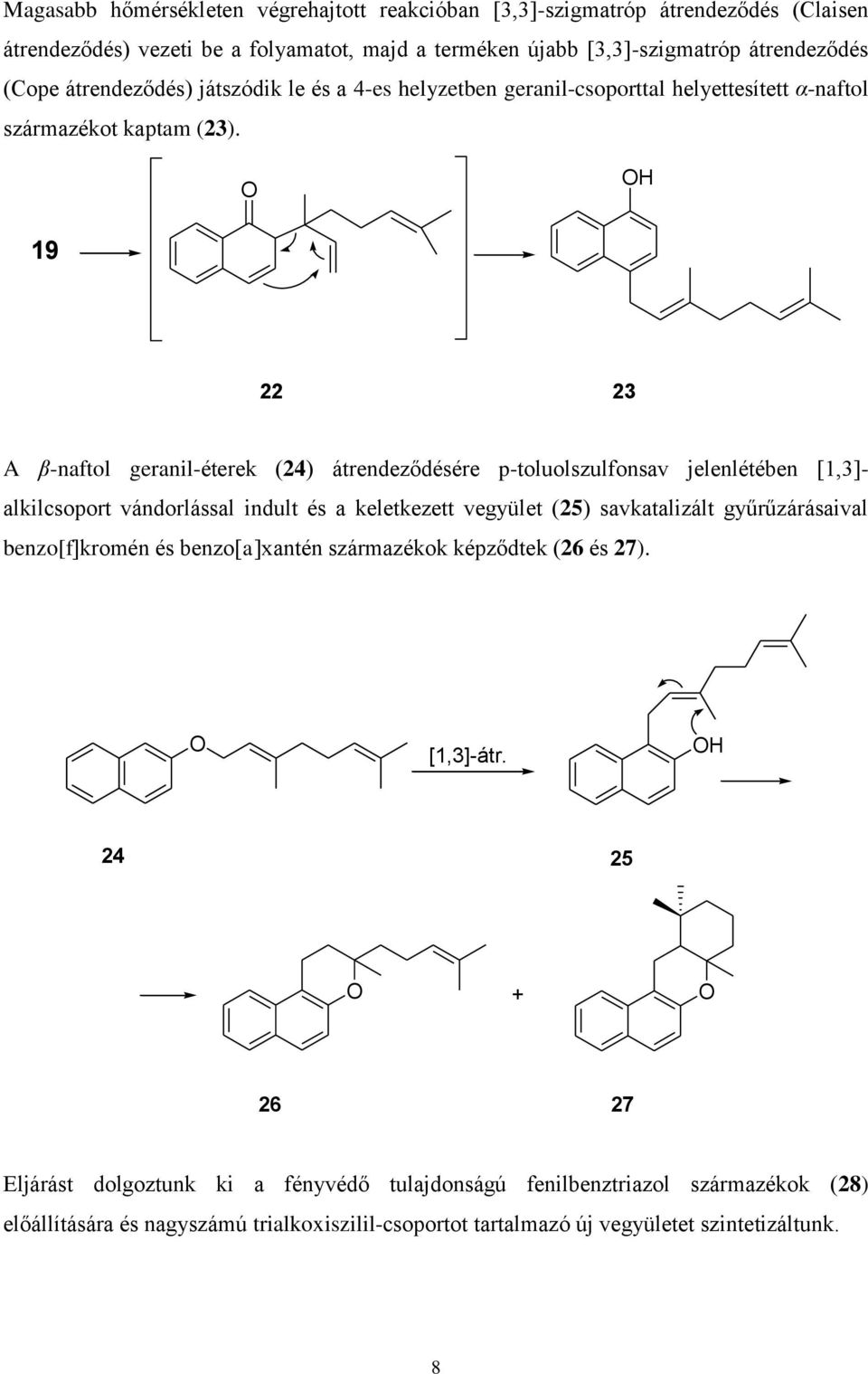 H 19 22 23 A β-naftol geranil-éterek (24) átrendeződésére p-toluolszulfonsav jelenlétében [1,3]- alkilcsoport vándorlással indult és a keletkezett vegyület (25) savkatalizált