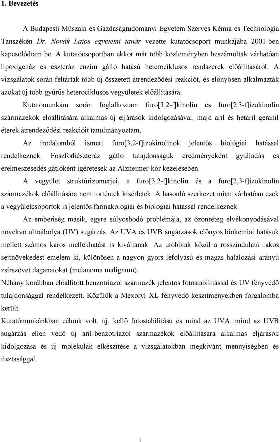 A vizsgálatok során feltártak több új összetett átrendeződési reakciót, és előnyösen alkalmazták azokat új több gyűrűs heterociklusos vegyületek előállítására.