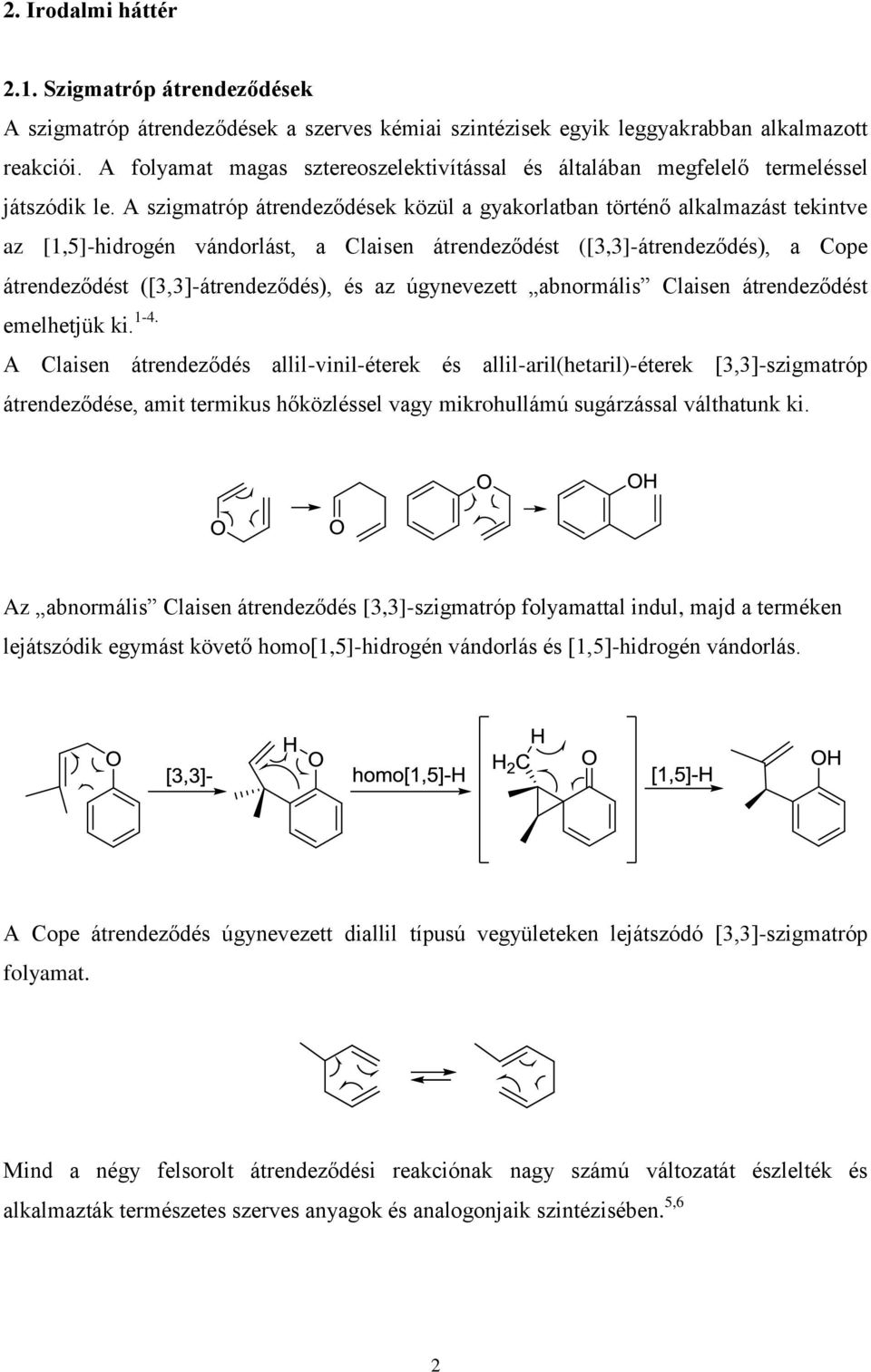A szigmatróp átrendeződések közül a gyakorlatban történő alkalmazást tekintve az [1,5]-hidrogén vándorlást, a Claisen átrendeződést ([3,3]-átrendeződés), a Cope átrendeződést ([3,3]-átrendeződés), és