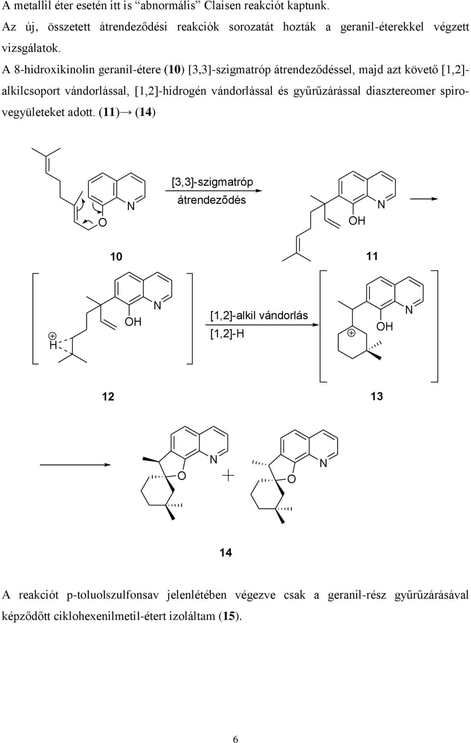 A 8-hidroxikinolin geranil-étere (10) [3,3]-szigmatróp átrendeződéssel, majd azt követő [1,2]- alkilcsoport vándorlással, [1,2]-hidrogén vándorlással