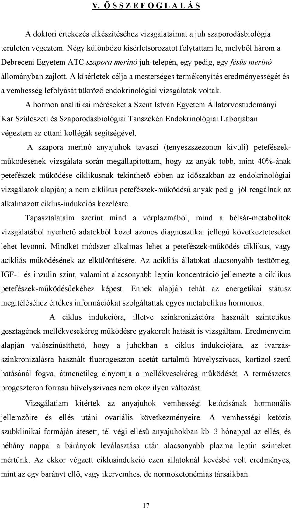 A kísérletek célja a mesterséges termékenyítés eredményességét és a vemhesség lefolyását tükröző endokrinológiai vizsgálatok voltak.