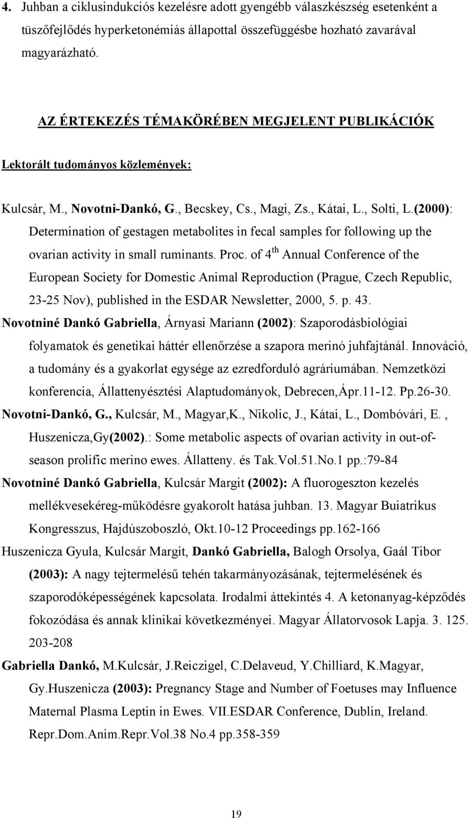 (2000): Determination of gestagen metabolites in fecal samples for following up the ovarian activity in small ruminants. Proc.