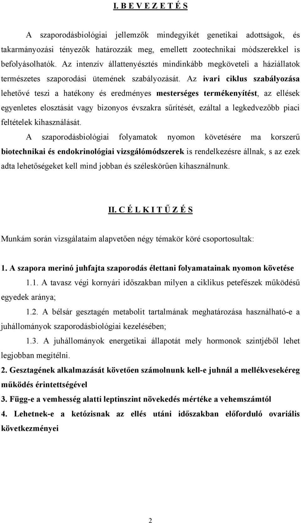 Az ivari ciklus szabályozása lehetővé teszi a hatékony és eredményes mesterséges termékenyítést, az ellések egyenletes elosztását vagy bizonyos évszakra sűrítését, ezáltal a legkedvezőbb piaci