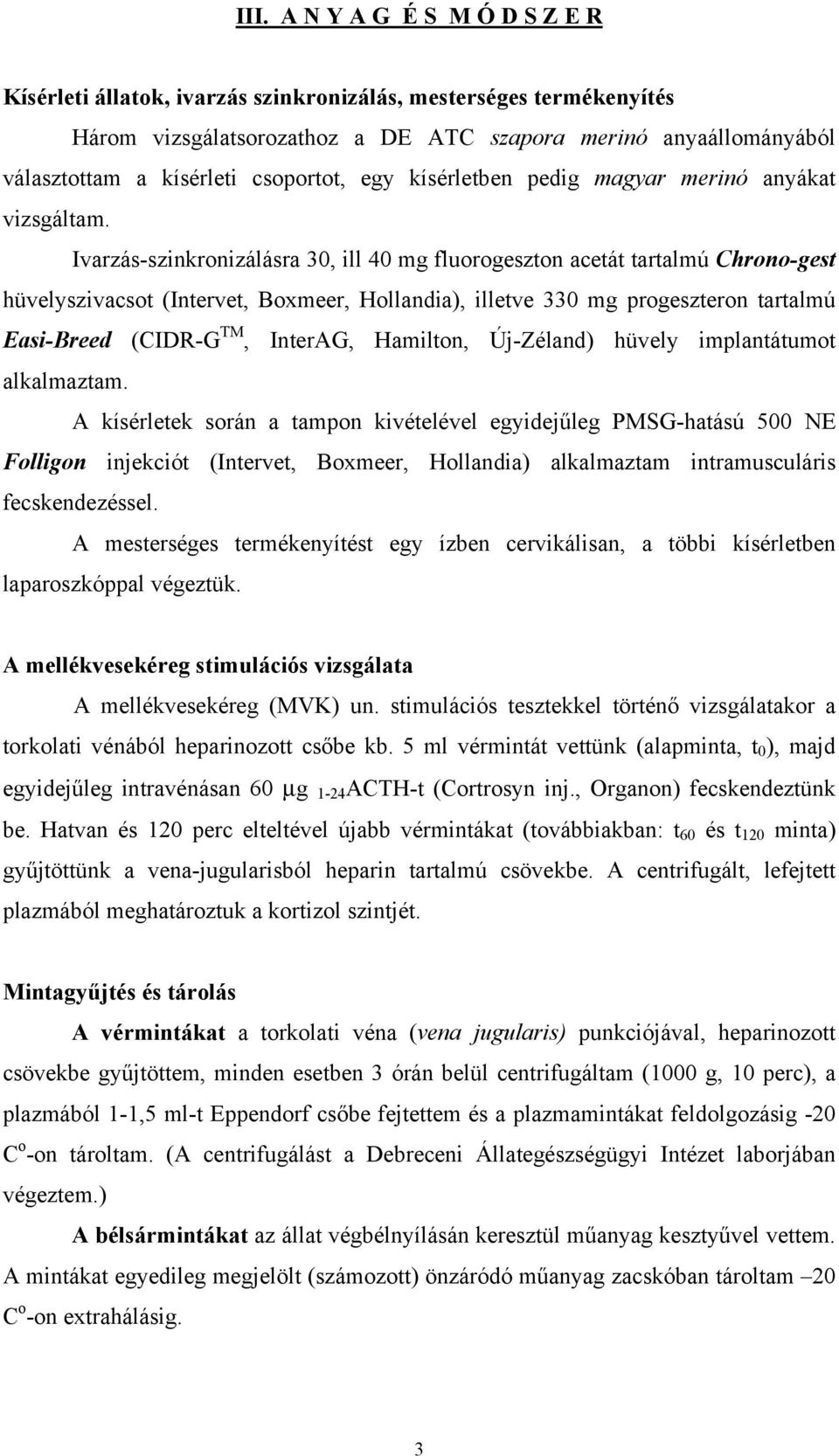 Ivarzás-szinkronizálásra 30, ill 40 mg fluorogeszton acetát tartalmú Chrono-gest hüvelyszivacsot (Intervet, Boxmeer, Hollandia), illetve 330 mg progeszteron tartalmú Easi-Breed (CIDR-G TM, InterAG,