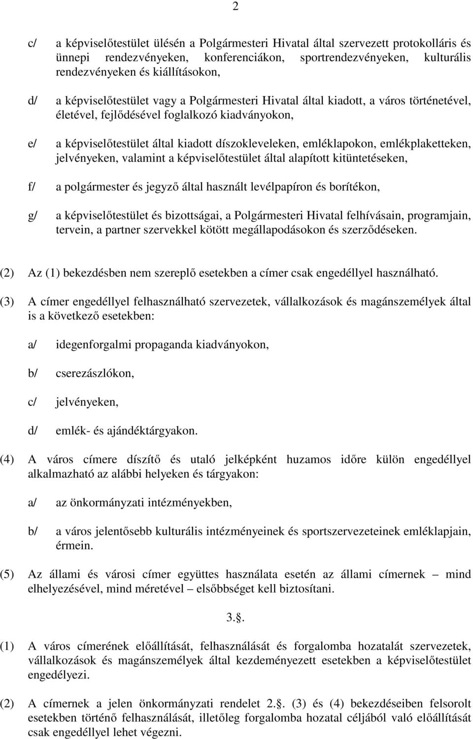 emlékplaketteken, jelvényeken, valamint a képviselőtestület által alapított kitüntetéseken, f/ a polgármester és jegyző által használt levélpapíron és borítékon, g/ a képviselőtestület és