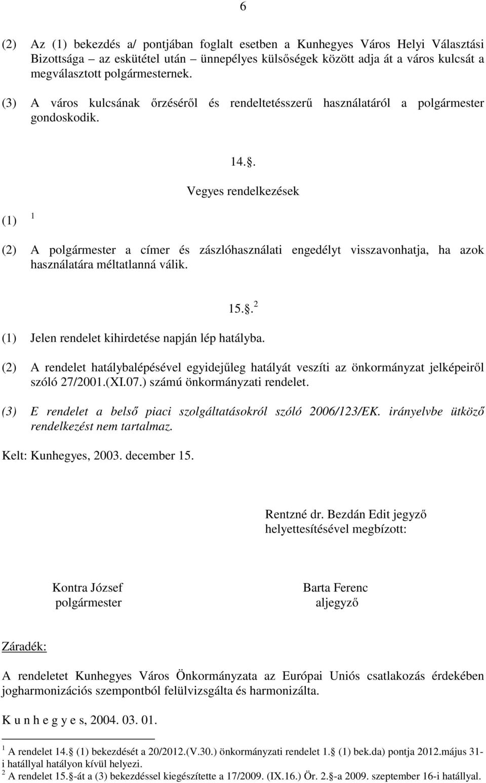 . Vegyes rendelkezések (1) 1 (2) A polgármester a címer és zászlóhasználati engedélyt visszavonhatja, ha azok használatára méltatlanná válik. 15.. 2 (1) Jelen rendelet kihirdetése napján lép hatályba.