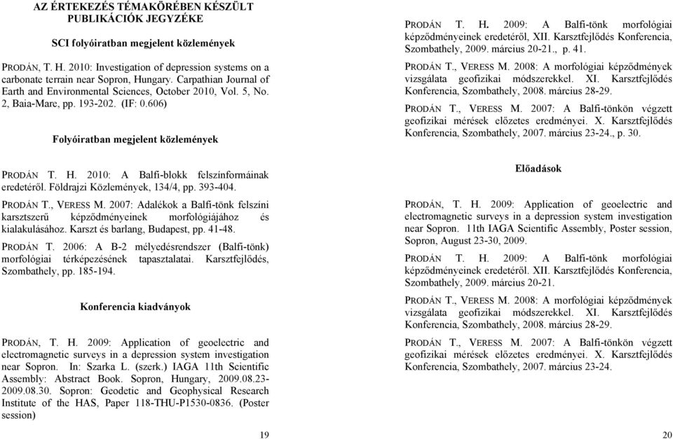 2009: A Balfi-tönk morfológiai képződményeinek eredetéről, XII. Karsztfejlődés Konferencia, Szombathely, 2009. március 20-21., p. 41. PRODÁN T., VERESS M.