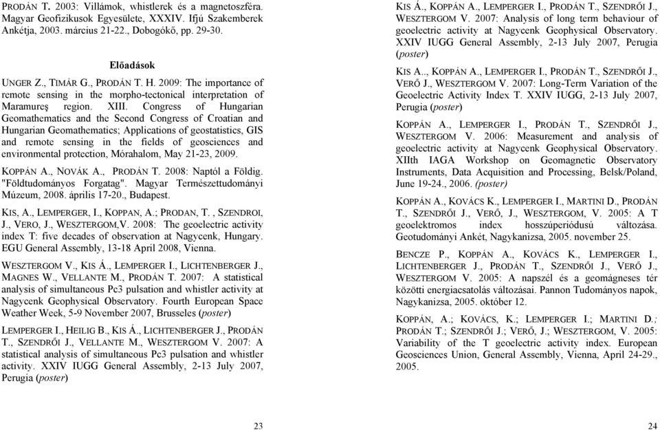 Congress of Hungarian Geomathematics and the Second Congre ss of Croatian a nd Hungarian Geomathematics; Applications of geostatistics, GIS and remote sensing in the fields of geosciences and