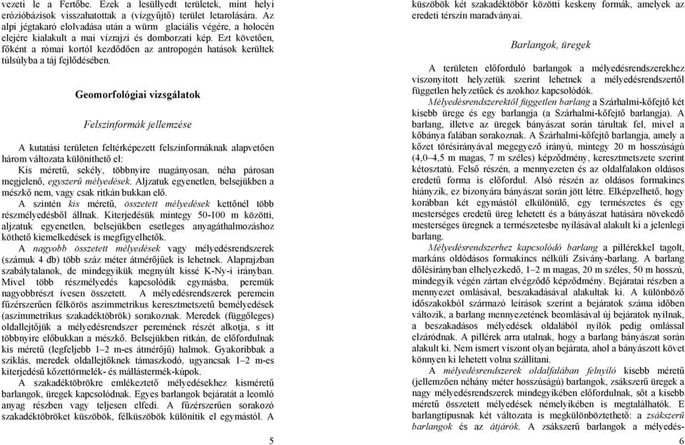 Ezt követően, főként a római kortól kezdődően az antropogén hatások kerültek túlsúlyba a táj fejlődésében.