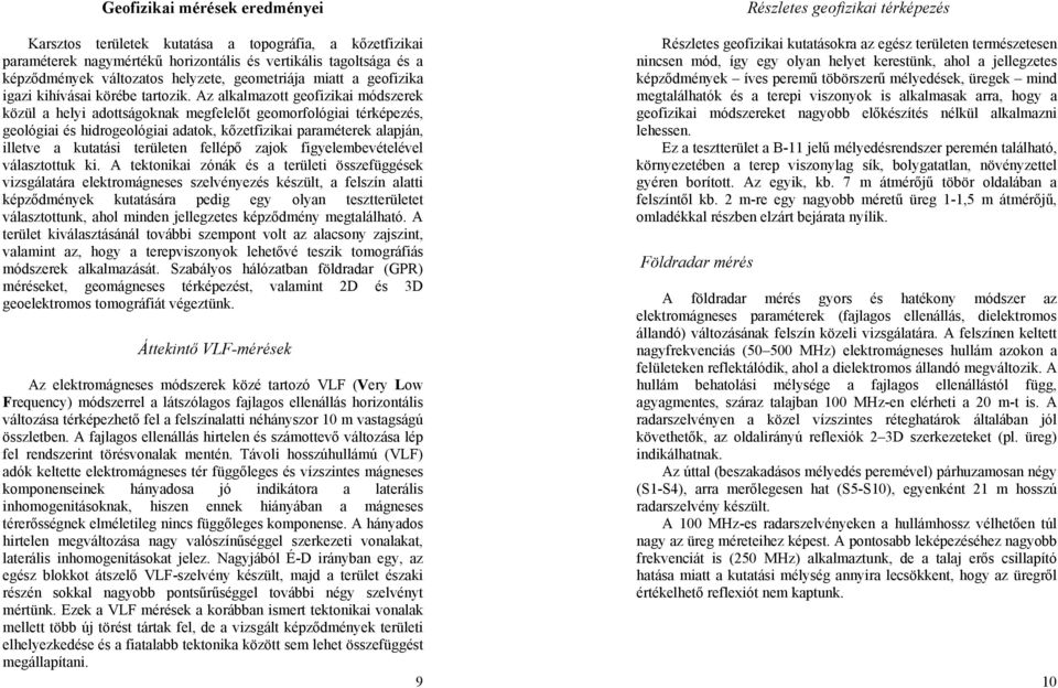 Az alkalmazott geofizikai módszerek közül a helyi adottságoknak megfelelőt geomorfológiai térképezés, geológiai és hidrogeológiai adatok, kőzetfizikai paraméterek alapján, illetve a kutatási