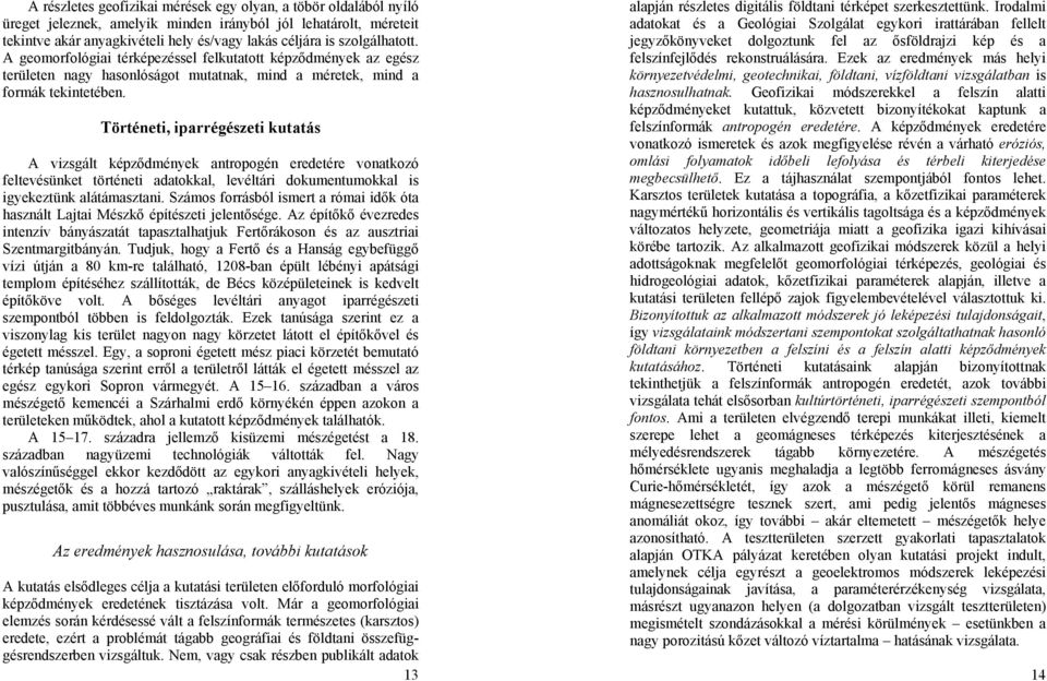 Történeti, iparrégészeti kutatás A vizsgált képződmények antropogén eredetére vonatkozó feltevésünket történeti adatokkal, levéltári dokumentumokkal is igyekeztünk alátámasztani.