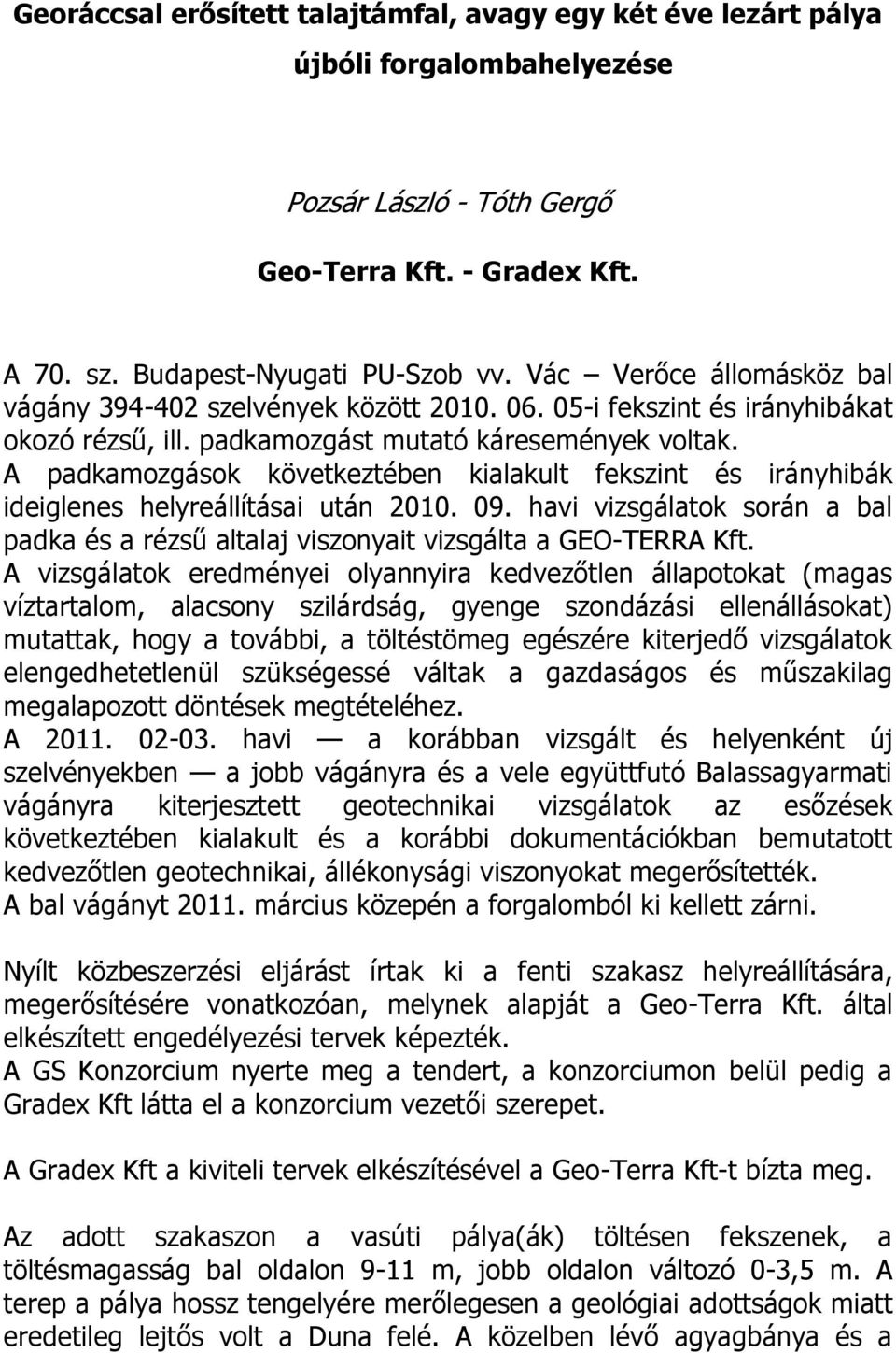 A padkamozgások következtében kialakult fekszint és irányhibák ideiglenes helyreállításai után 2010. 09. havi vizsgálatok során a bal padka és a rézsű altalaj viszonyait vizsgálta a GEO-TERRA Kft.