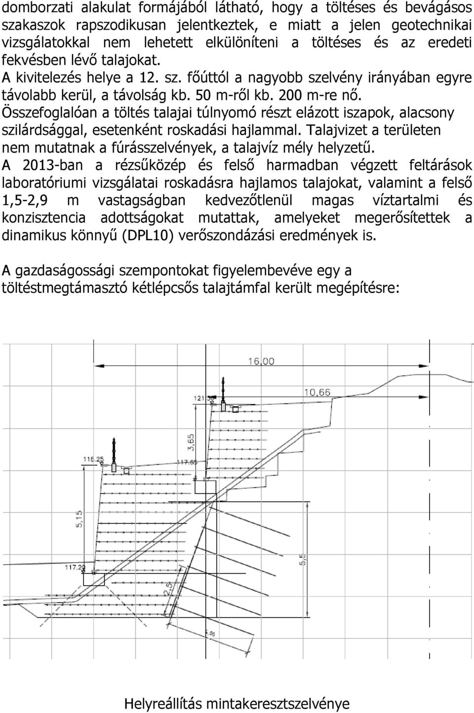 Összefoglalóan a töltés talajai túlnyomó részt elázott iszapok, alacsony szilárdsággal, esetenként roskadási hajlammal. Talajvizet a területen nem mutatnak a fúrásszelvények, a talajvíz mély helyzetű.