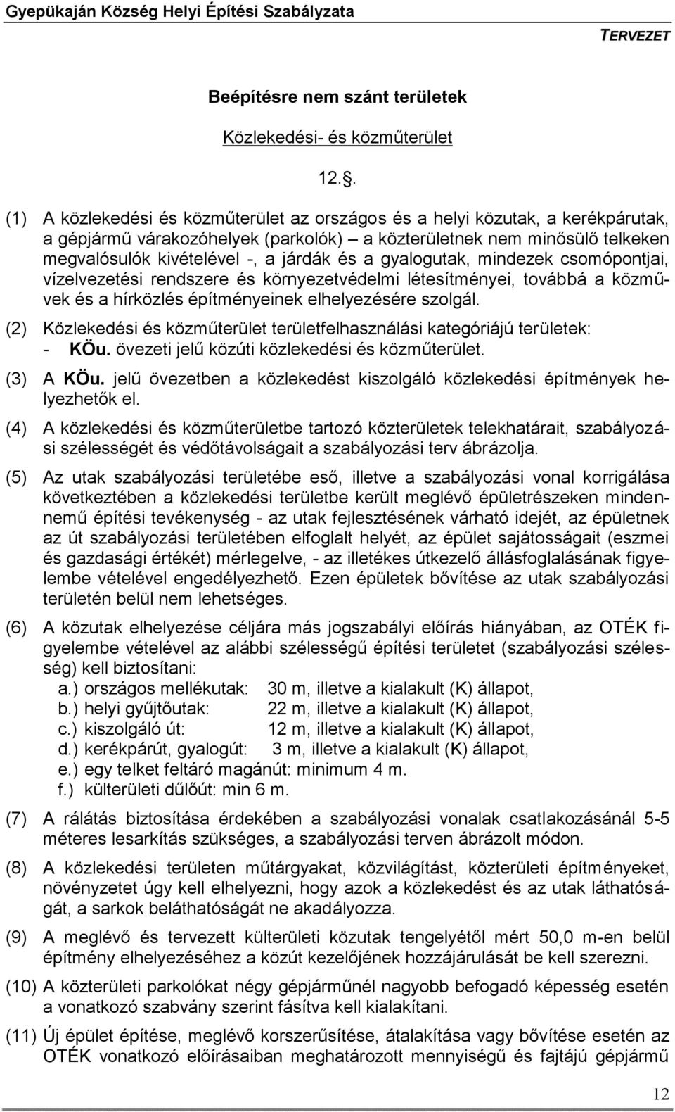 a gyalogutak, mindezek csomópontjai, vízelvezetési rendszere és környezetvédelmi létesítményei, továbbá a közművek és a hírközlés építményeinek elhelyezésére szolgál.