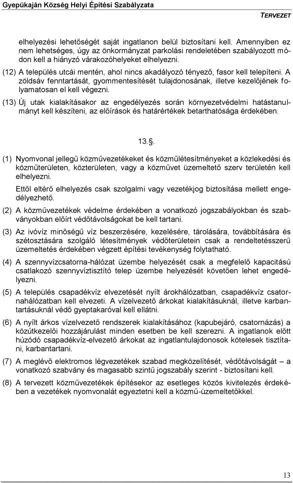 (13) Új utak kialakításakor az engedélyezés során környezetvédelmi hatástanulmányt kell készíteni, az előírások és határértékek betarthatósága érdekében. 13.