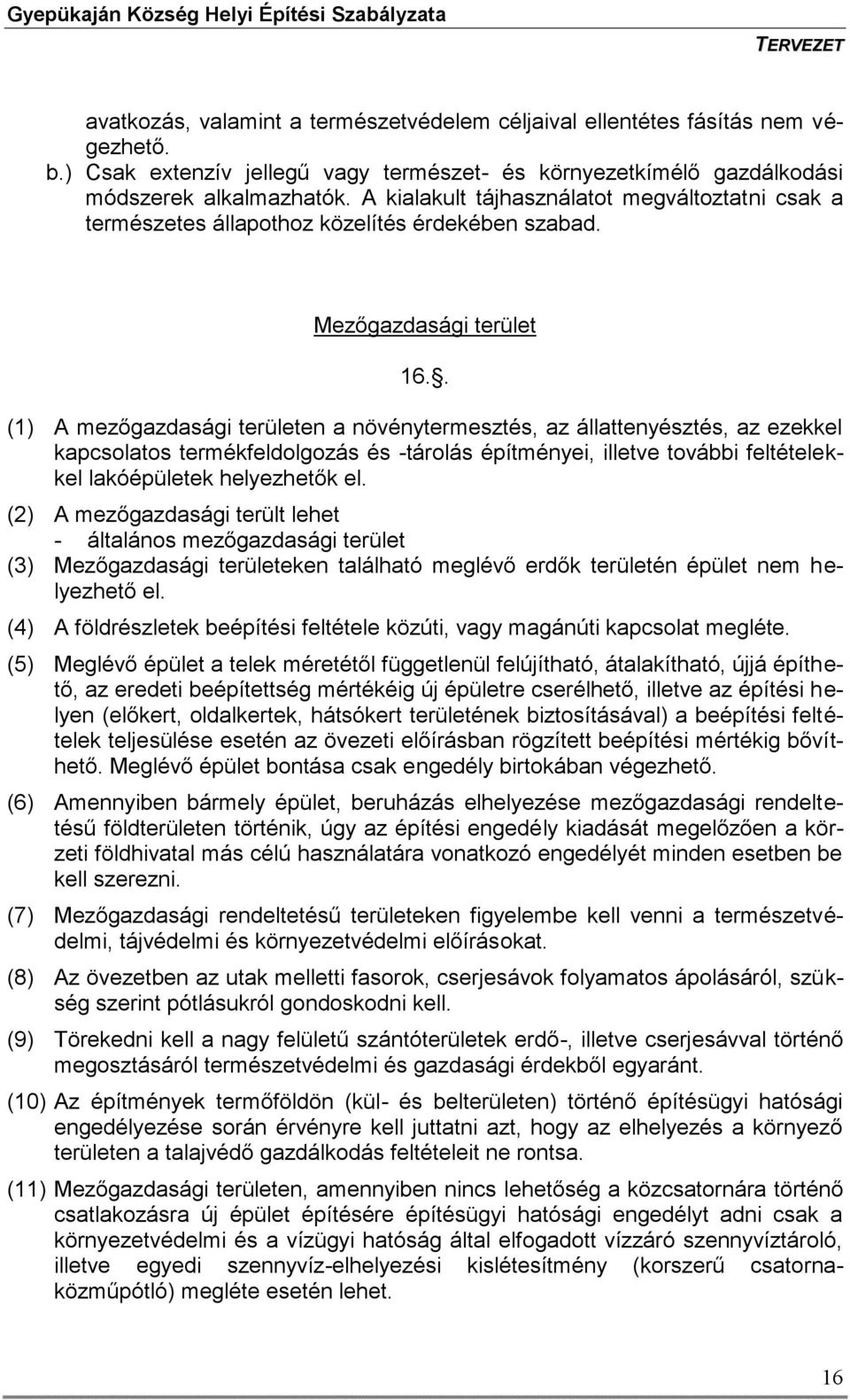 . (1) A mezőgazdasági területen a növénytermesztés, az állattenyésztés, az ezekkel kapcsolatos termékfeldolgozás és -tárolás építményei, illetve további feltételekkel lakóépületek helyezhetők el.