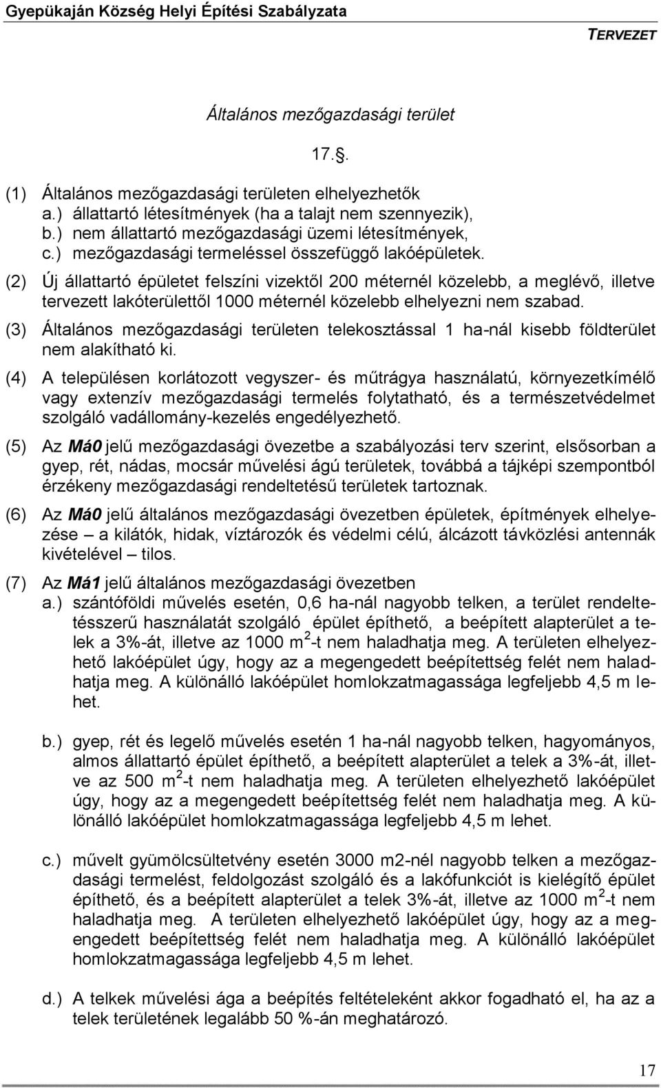 (2) Új állattartó épületet felszíni vizektől 200 méternél közelebb, a meglévő, illetve tervezett lakóterülettől 1000 méternél közelebb elhelyezni nem szabad.