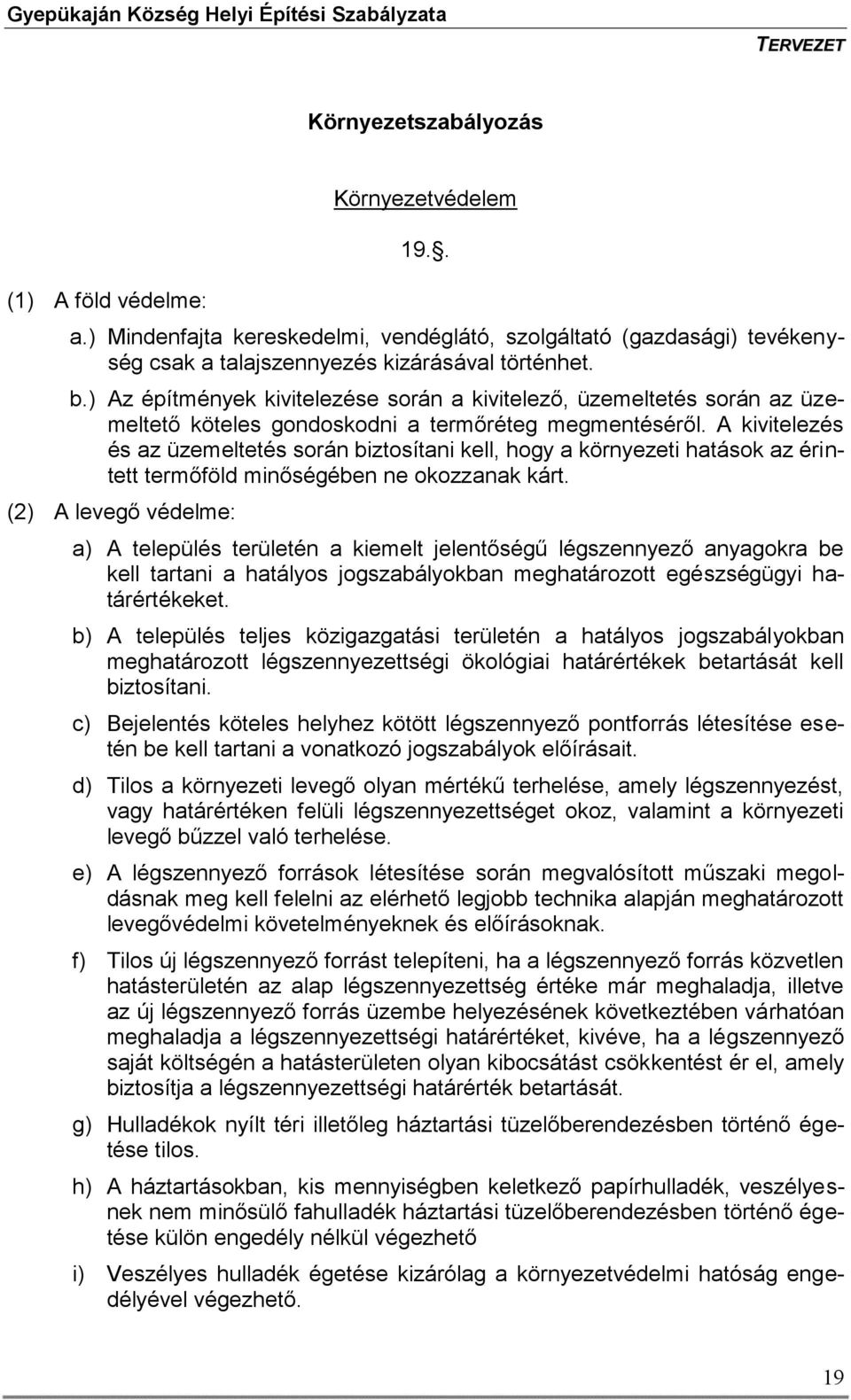 A kivitelezés és az üzemeltetés során biztosítani kell, hogy a környezeti hatások az érintett termőföld minőségében ne okozzanak kárt.