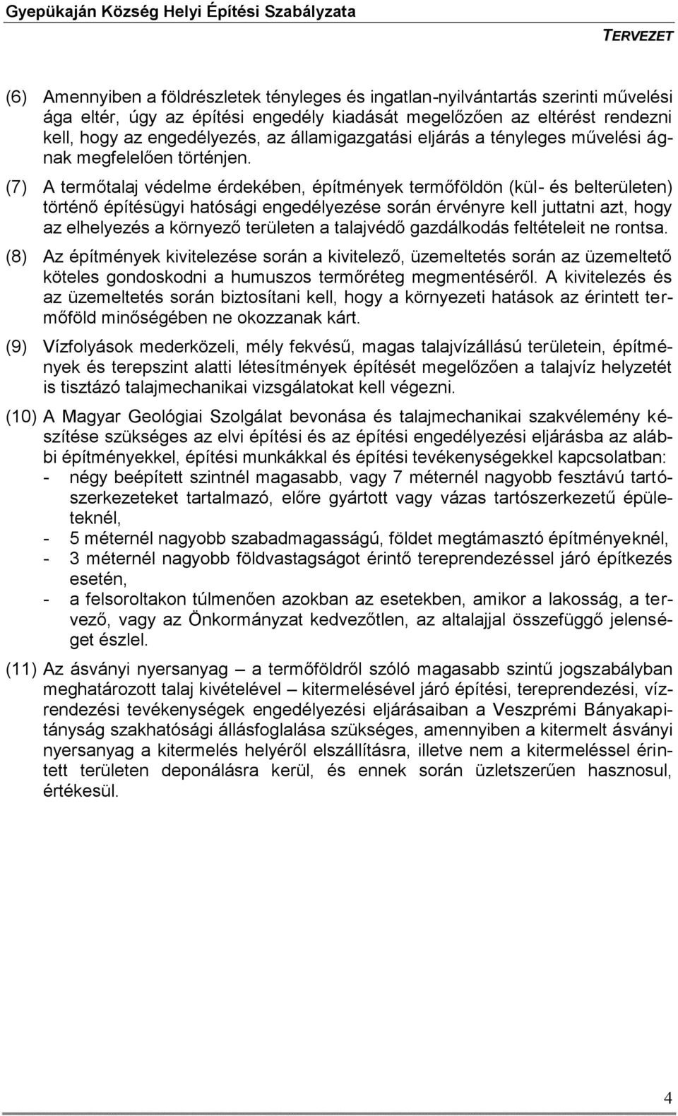 (7) A termőtalaj védelme érdekében, építmények termőföldön (kül- és belterületen) történő építésügyi hatósági engedélyezése során érvényre kell juttatni azt, hogy az elhelyezés a környező területen a