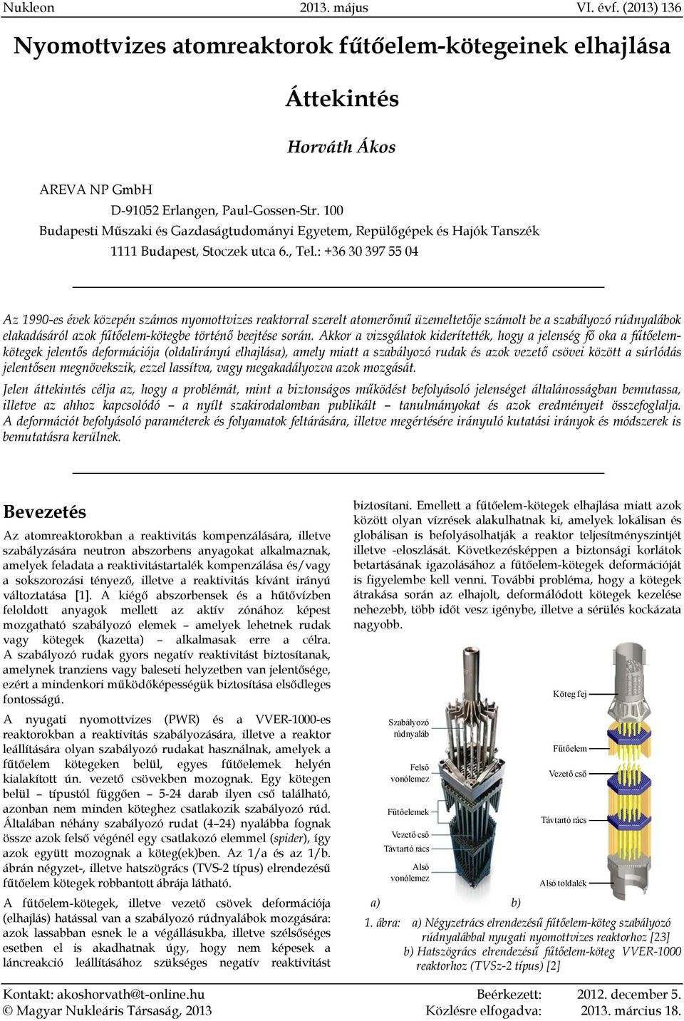 : +36 30 397 55 04 Az 1990-es évek közepén számos nyomottvizes reaktorral szerelt atomerőmű üzemeltetője számolt be a szabályozó rúdnyalábok elakadásáról azok fűtőelem-kötegbe történő beejtése során.