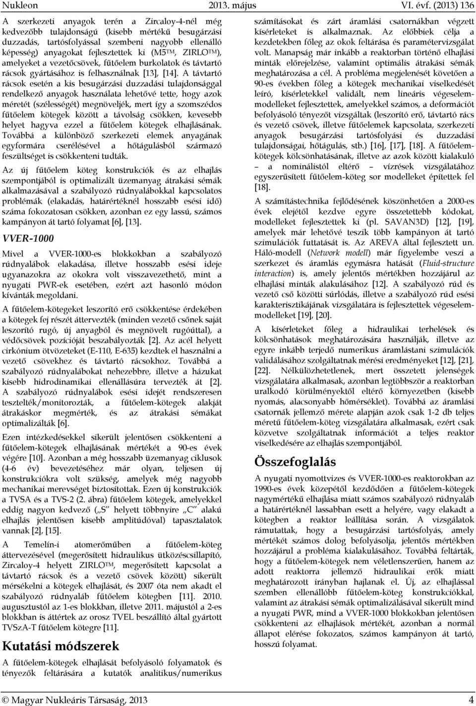 (M5 TM, ZIRLO TM ), amelyeket a vezetőcsövek, fűtőelem burkolatok és távtartó rácsok gyártásához is felhasználnak [13], [14].