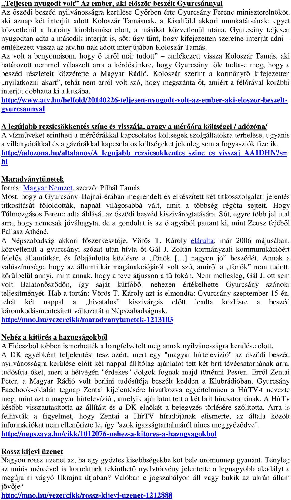 Gyurcsány teljesen nyugodtan adta a második interjút is, sőt: úgy tűnt, hogy kifejezetten szeretne interjút adni emlékezett vissza az atv.hu-nak adott interjújában Koloszár Tamás.