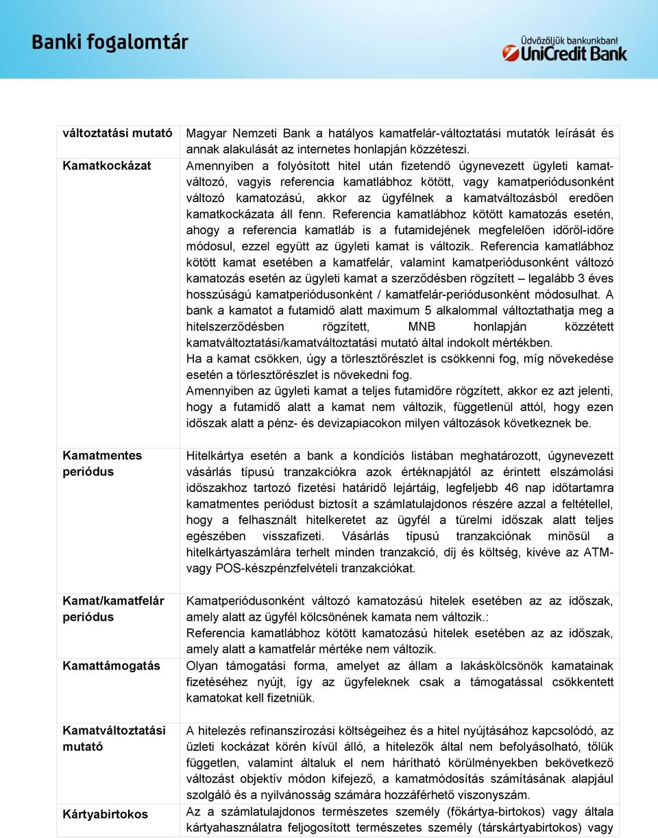 Amennyiben a folyósított hitel után fizetendő úgynevezett ügyleti kamatváltozó, vagyis referencia kamatlábhoz kötött, vagy kamatperiódusonként változó kamatozású, akkor az ügyfélnek a