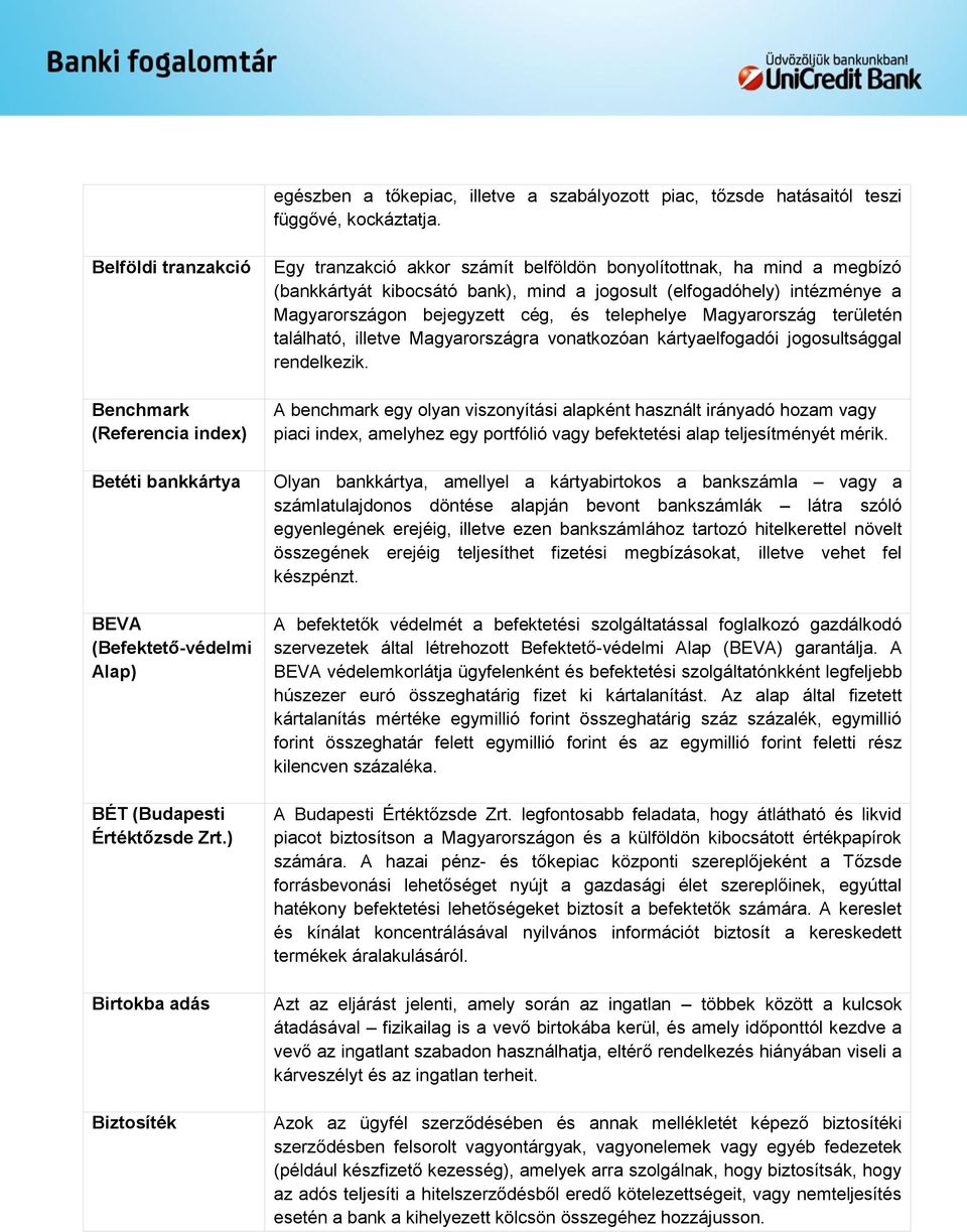 ) Birtokba adás Biztosíték Egy tranzakció akkor számít belföldön bonyolítottnak, ha mind a megbízó (bankkártyát kibocsátó bank), mind a jogosult (elfogadóhely) intézménye a Magyarországon bejegyzett