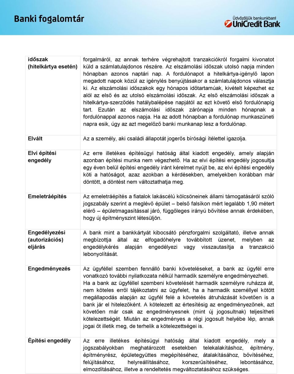 A fordulónapot a hitelkártya-igénylő lapon megadott napok közül az igénylés benyújtásakor a számlatulajdonos választja ki.