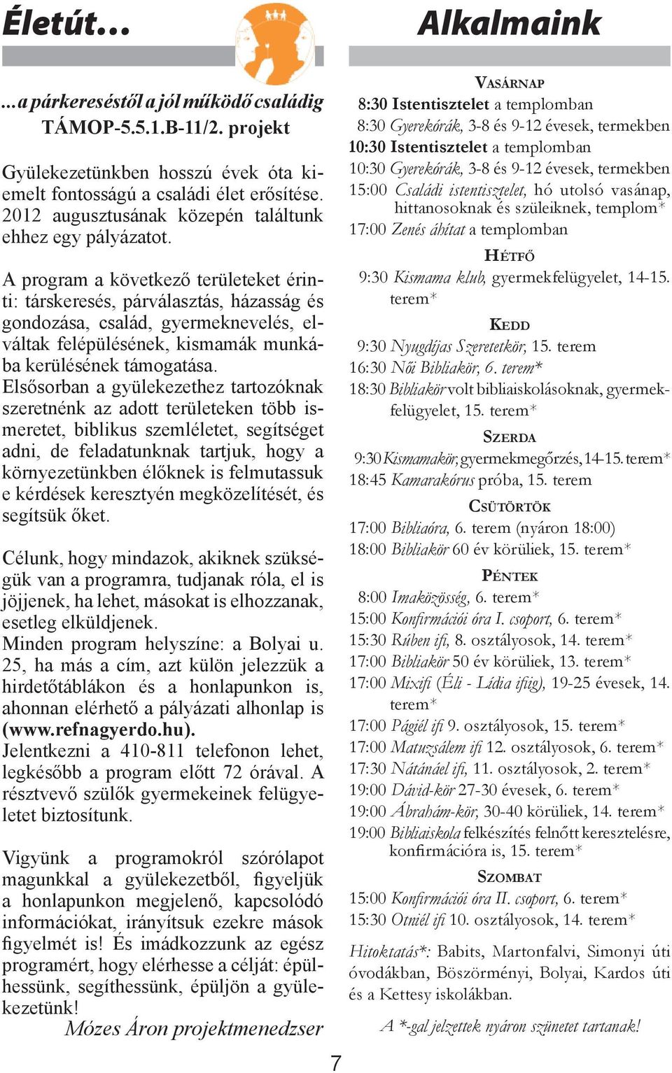 A program a következő területeket érinti: társkeresés, párválasztás, házasság és gondozása, család, gyermeknevelés, elváltak felépülésének, kismamák munkába kerülésének támogatása.