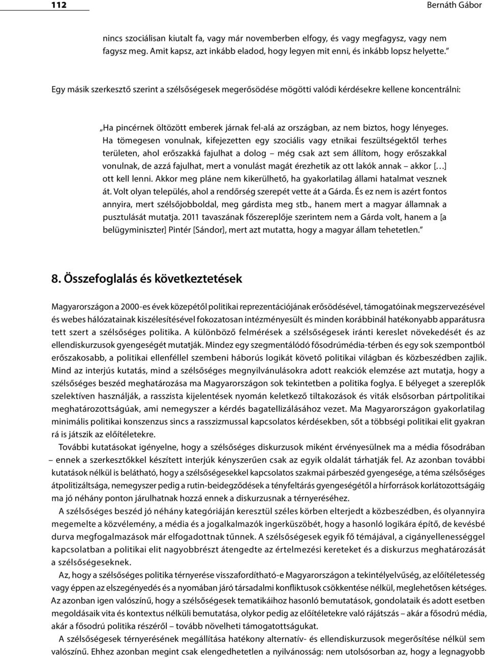 Ha tömegesen vonulnak, kifejezetten egy szociális vagy etnikai feszültségektől terhes területen, ahol erőszakká fajulhat a dolog még csak azt sem állítom, hogy erőszakkal vonulnak, de azzá fajulhat,