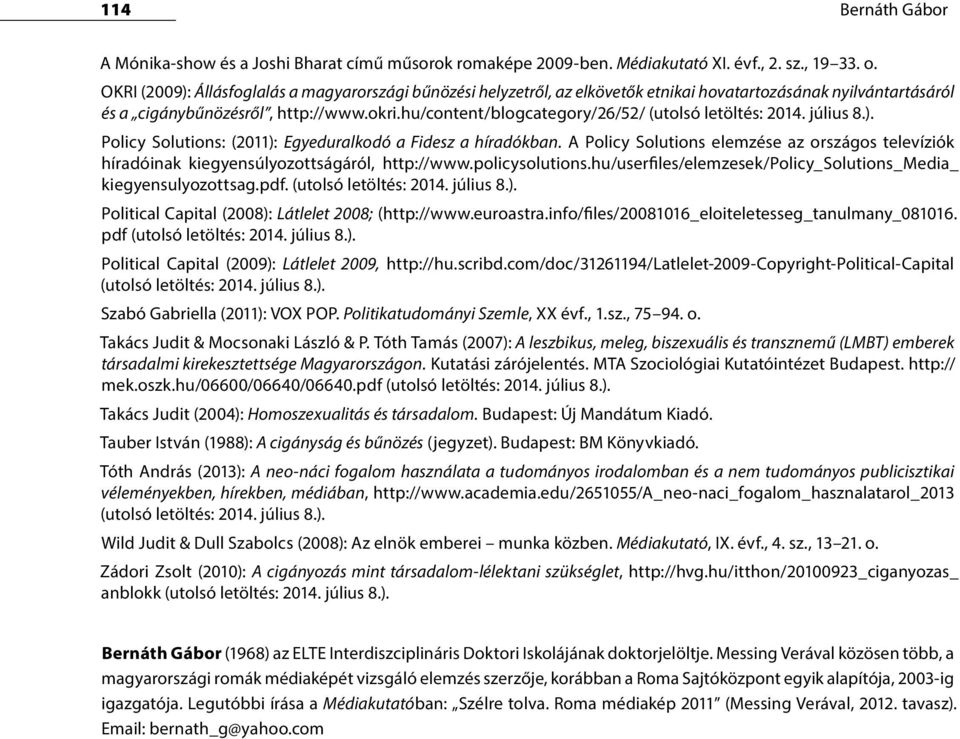 hu/content/blogcategory/26/52/ (utolsó letöltés: 2014. július 8.). Policy Solutions: (2011): Egyeduralkodó a Fidesz a híradókban.