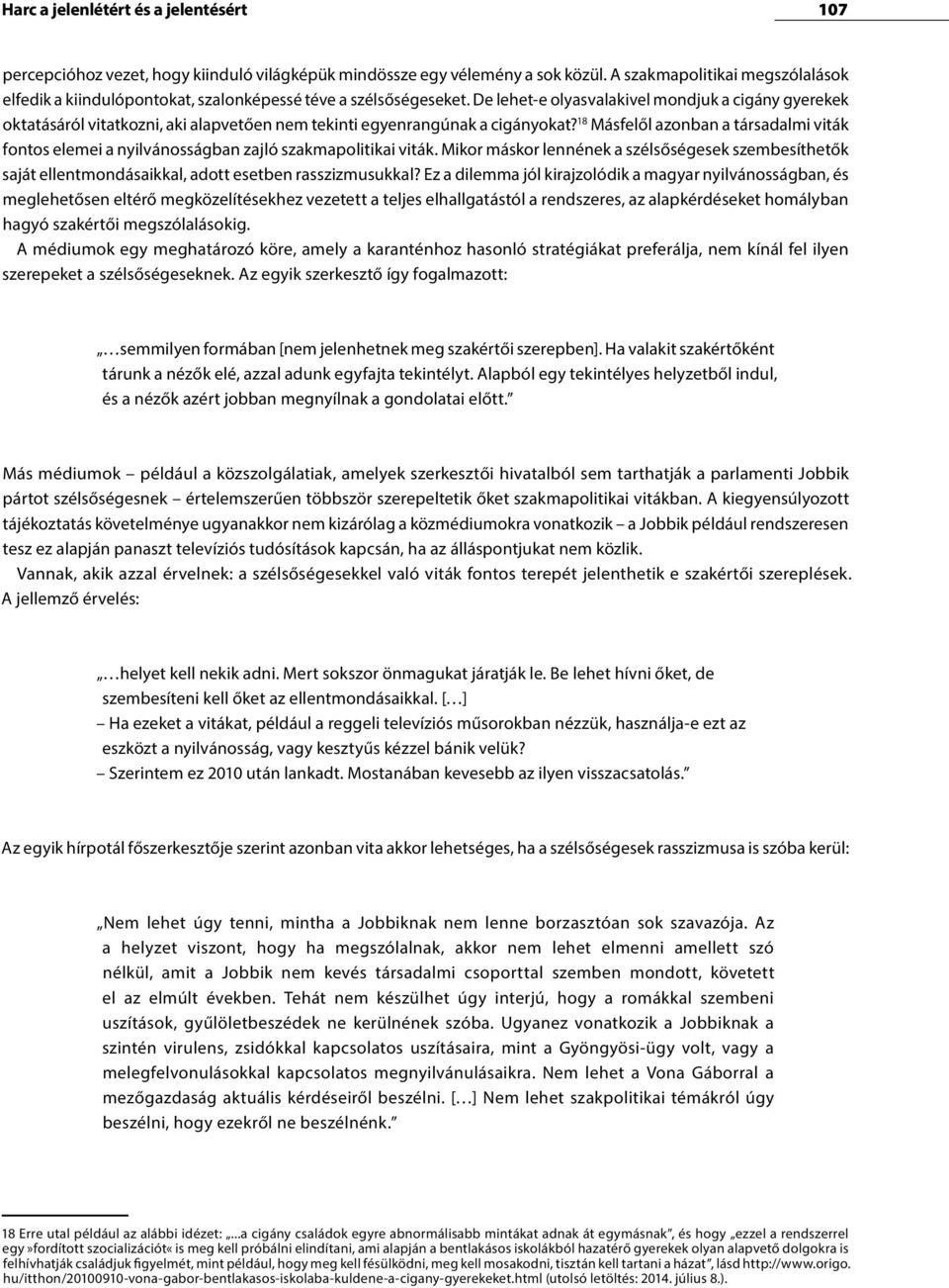 De lehet-e olyasvalakivel mondjuk a cigány gyerekek oktatásáról vitatkozni, aki alapvetően nem tekinti egyenrangúnak a cigányokat?