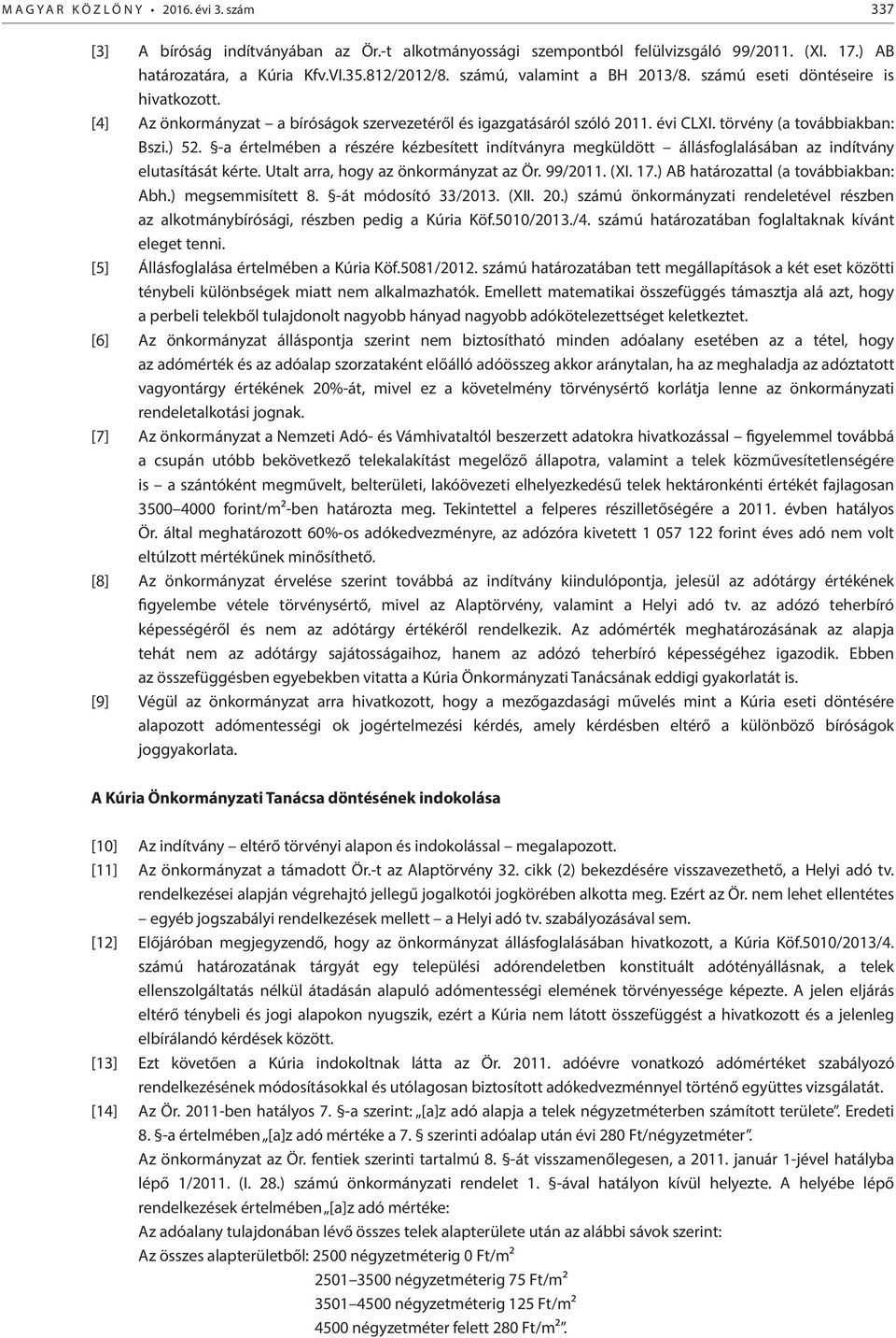 -a értelmében a részére kézbesített indítványra megküldött állásfoglalásában az indítvány elutasítását kérte. Utalt arra, hogy az önkormányzat az Ör. 99/2011. (XI. 17.