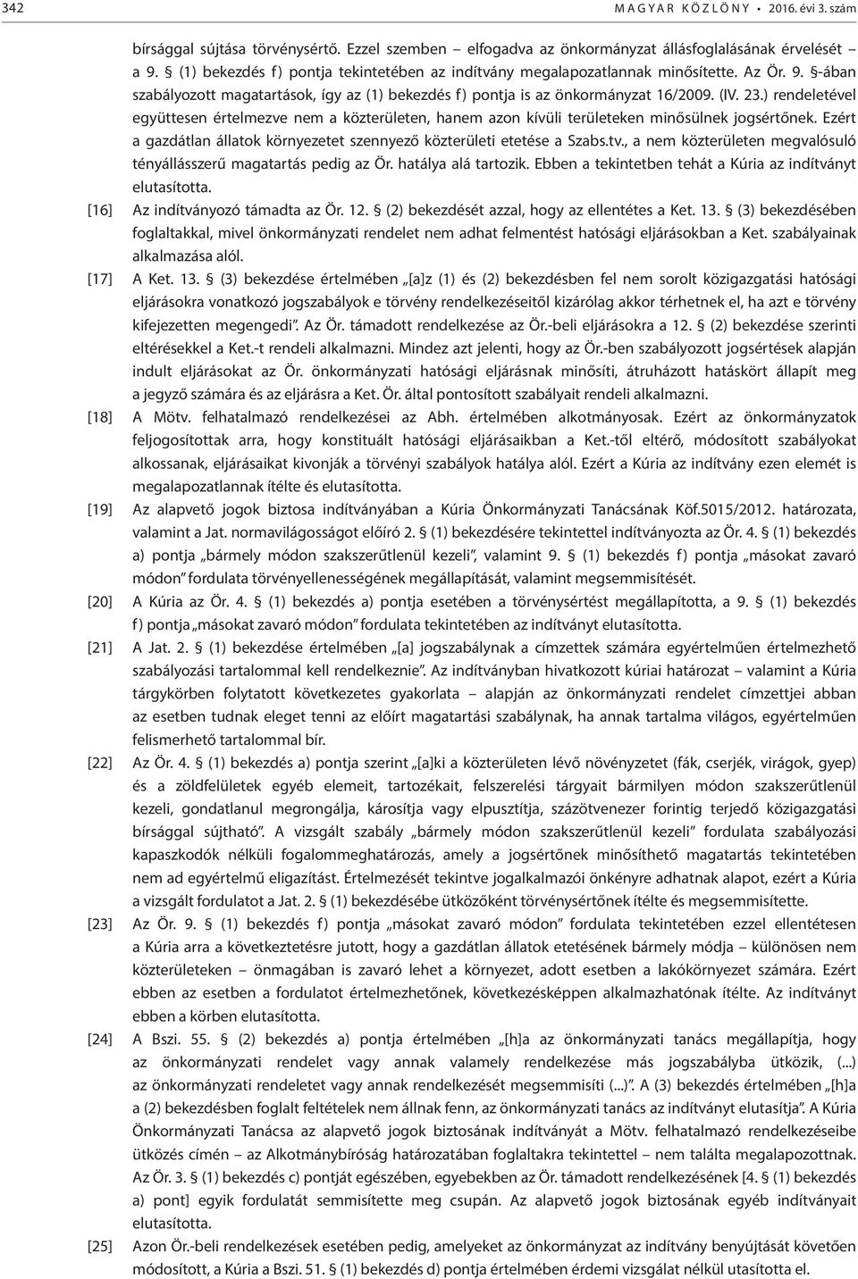 ) rendeletével együttesen értelmezve nem a közterületen, hanem azon kívüli területeken minősülnek jogsértőnek. Ezért a gazdátlan állatok környezetet szennyező közterületi etetése a Szabs.tv.