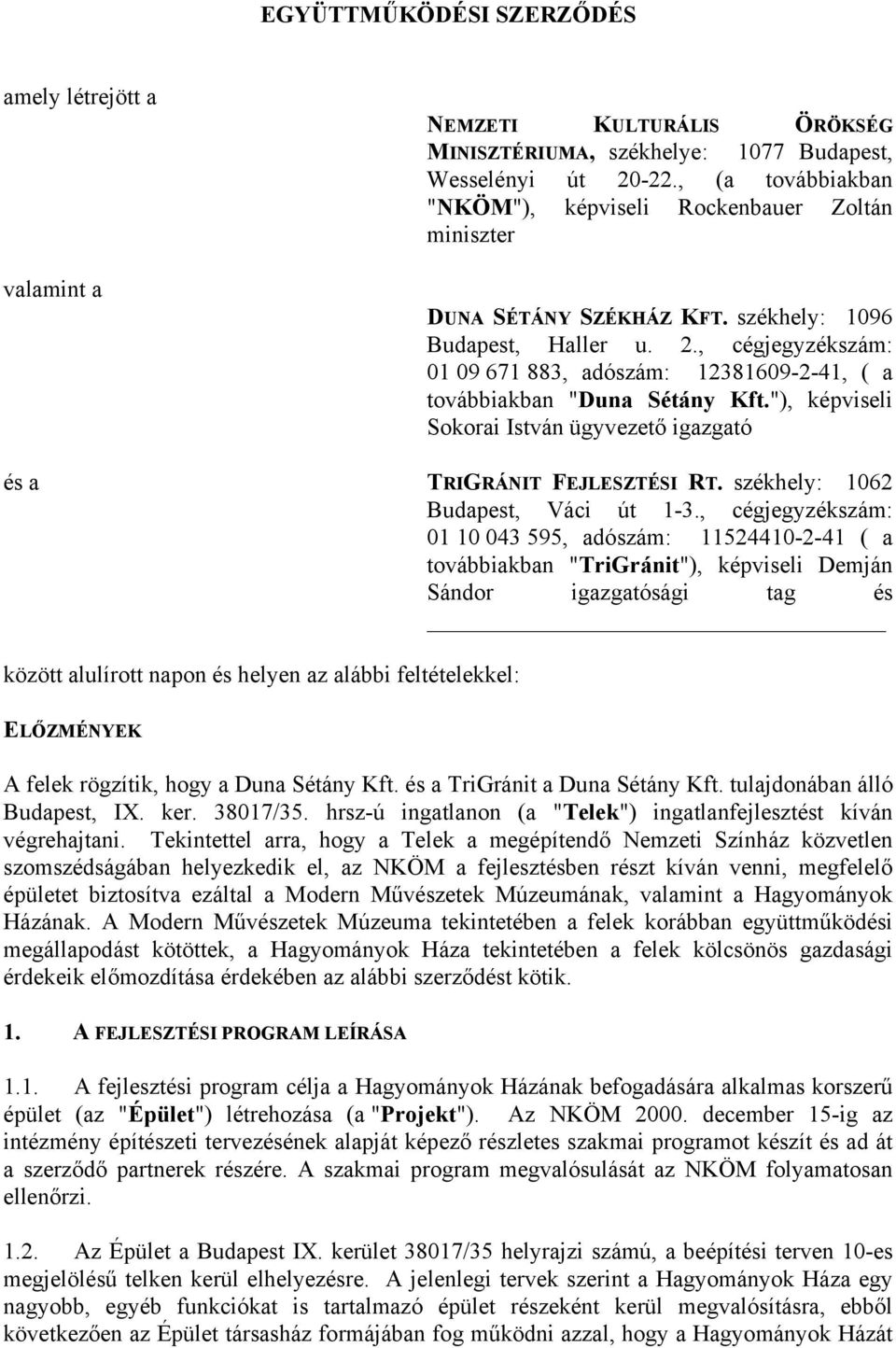 , cégjegyzékszám: 01 09 671 883, adószám: 12381609-2-41, ( a továbbiakban "Duna Sétány Kft."), képviseli Sokorai István ügyvezető igazgató és a TRIGRÁNIT FEJLESZTÉSI RT.