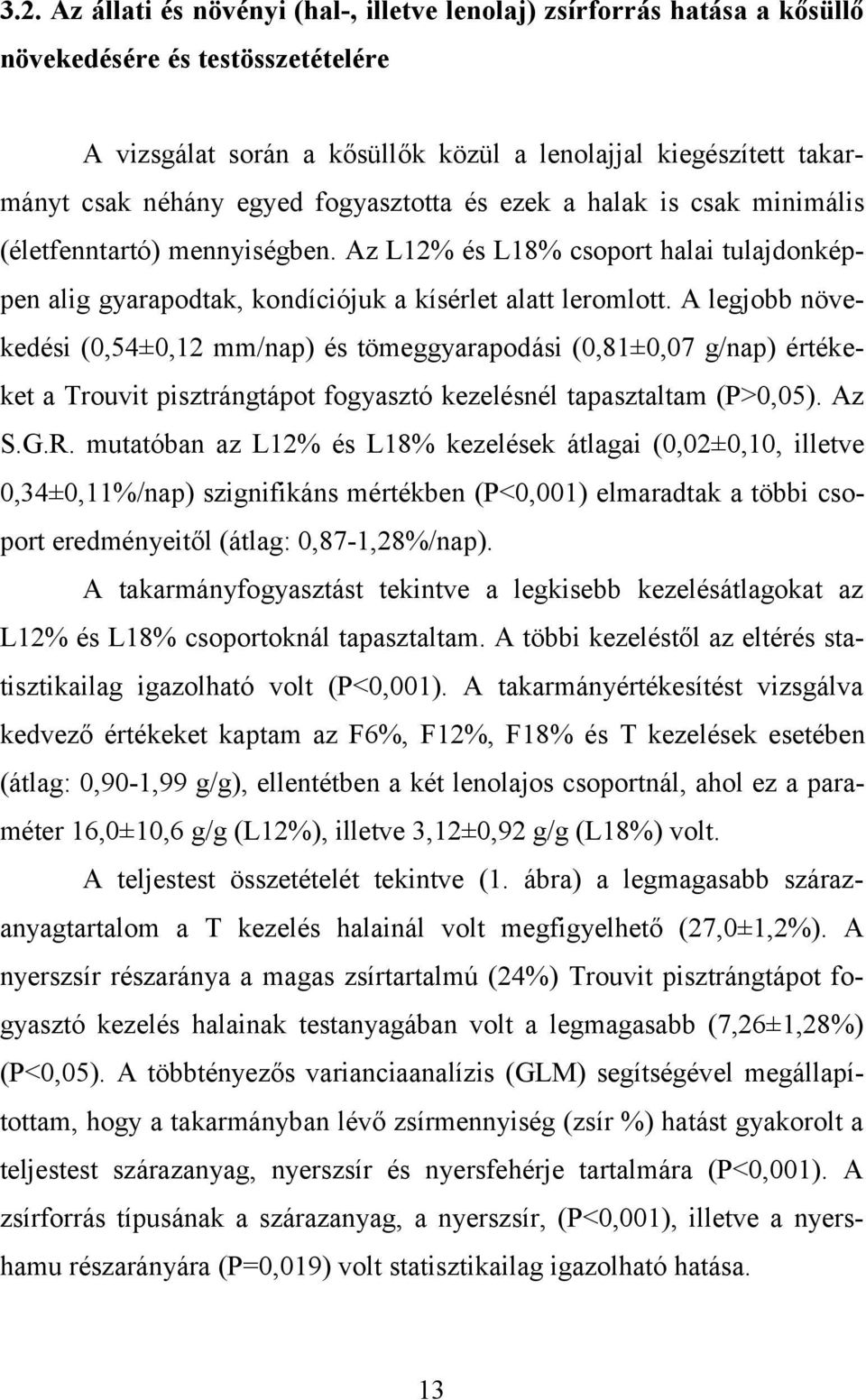 A legjobb növekedési (0,54±0,12 mm/nap) és tömeggyarapodási (0,81±0,07 g/nap) értékeket a Trouvit pisztrángtápot fogyasztó kezelésnél tapasztaltam (P>0,05). Az S.G.R.