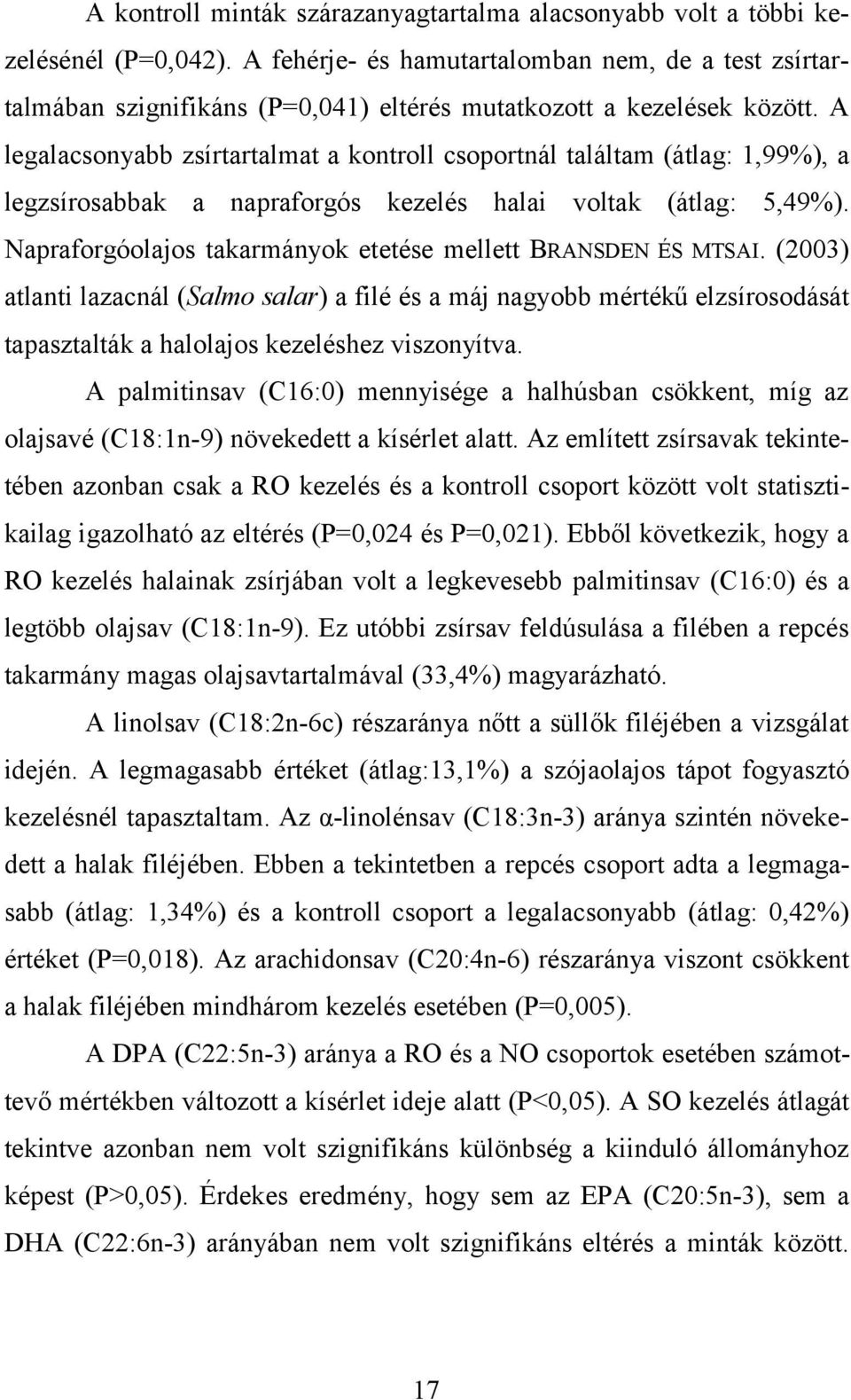 A legalacsonyabb zsírtartalmat a kontroll csoportnál találtam (átlag: 1,99%), a legzsírosabbak a napraforgós kezelés halai voltak (átlag: 5,49%).