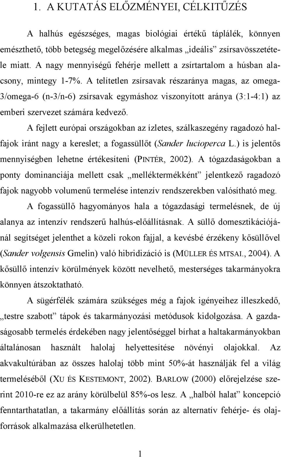 A telítetlen zsírsavak részaránya magas, az omega- 3/omega-6 (n-3/n-6) zsírsavak egymáshoz viszonyított aránya (3:1-4:1) az emberi szervezet számára kedvező.