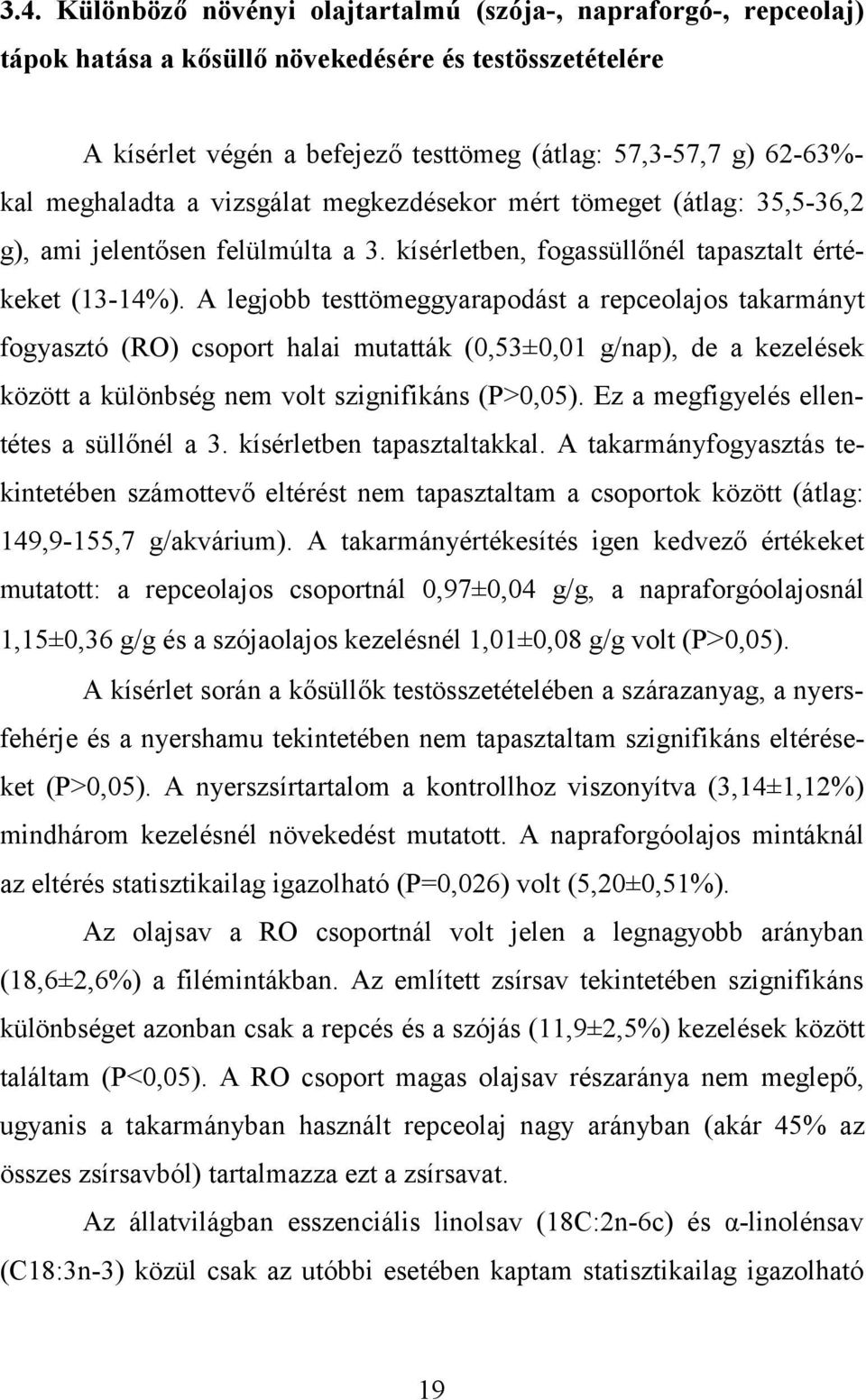 A legjobb testtömeggyarapodást a repceolajos takarmányt fogyasztó (RO) csoport halai mutatták (0,53±0,01 g/nap), de a kezelések között a különbség nem volt szignifikáns (P>0,05).