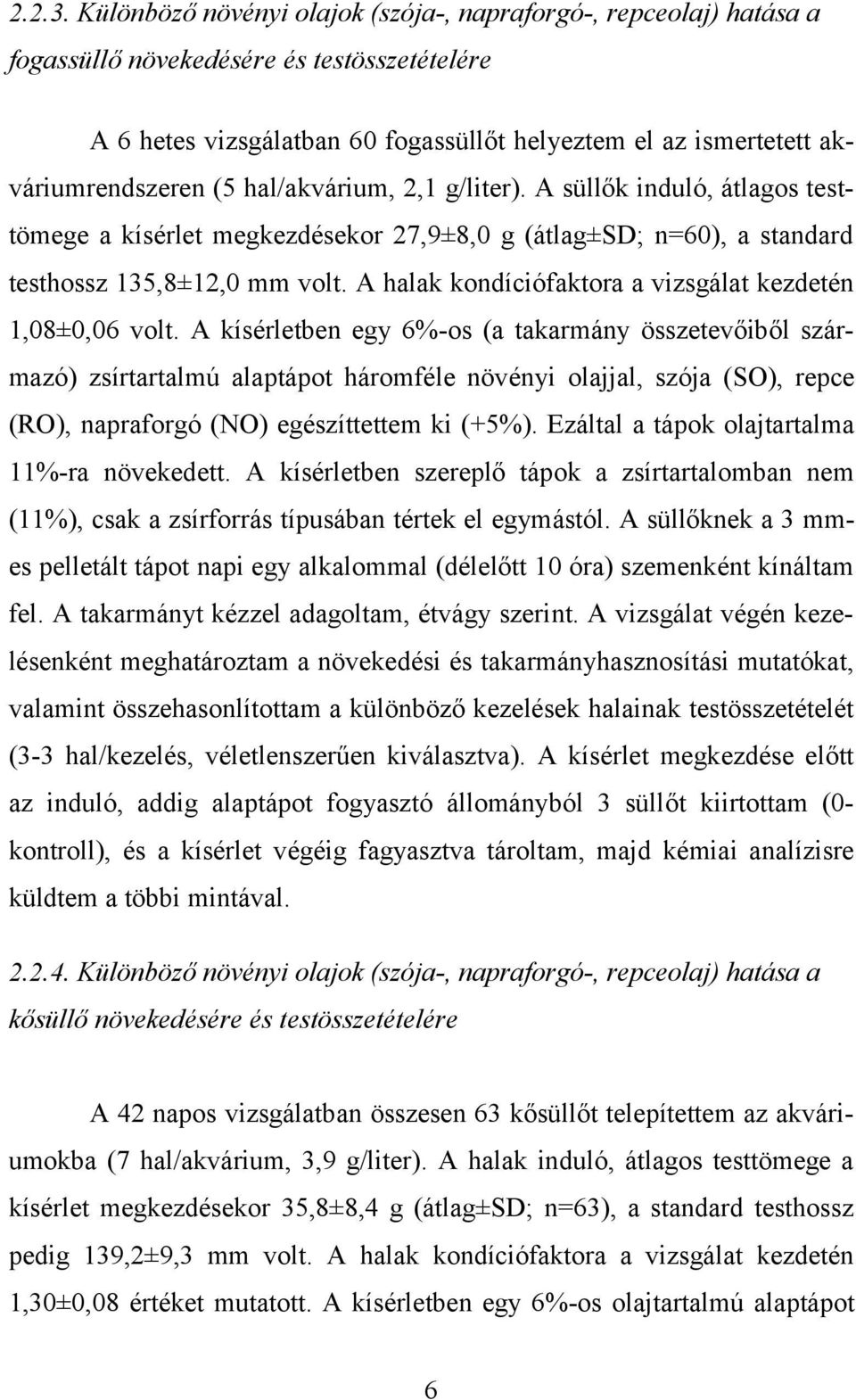 hal/akvárium, 2,1 g/liter). A süllők induló, átlagos testtömege a kísérlet megkezdésekor 27,9±8,0 g (átlag±sd; n=60), a standard testhossz 135,8±12,0 mm volt.