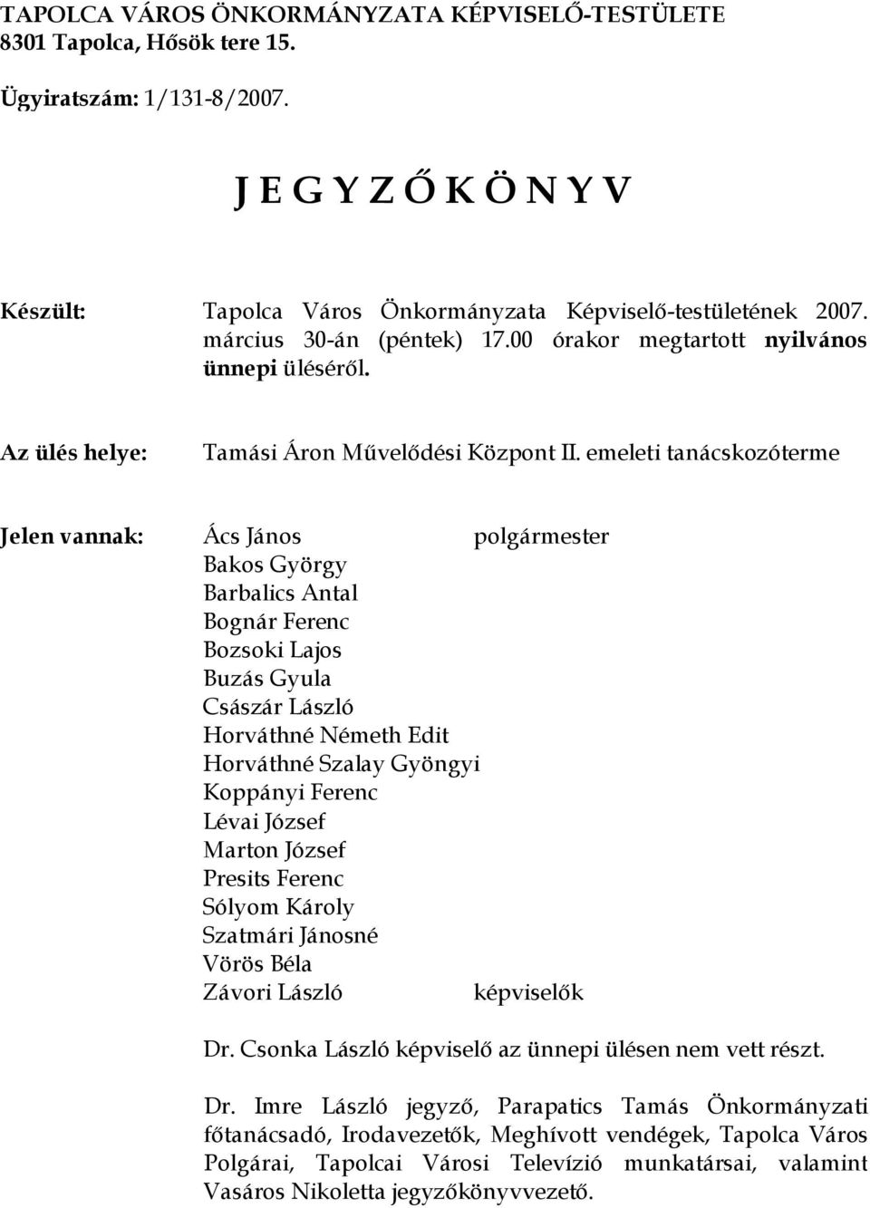 emeleti tanácskozóterme Jelen vannak: Ács János polgármester Bakos György Barbalics Antal Bognár Ferenc Bozsoki Lajos Buzás Gyula Császár László Horváthné Németh Edit Horváthné Szalay Gyöngyi