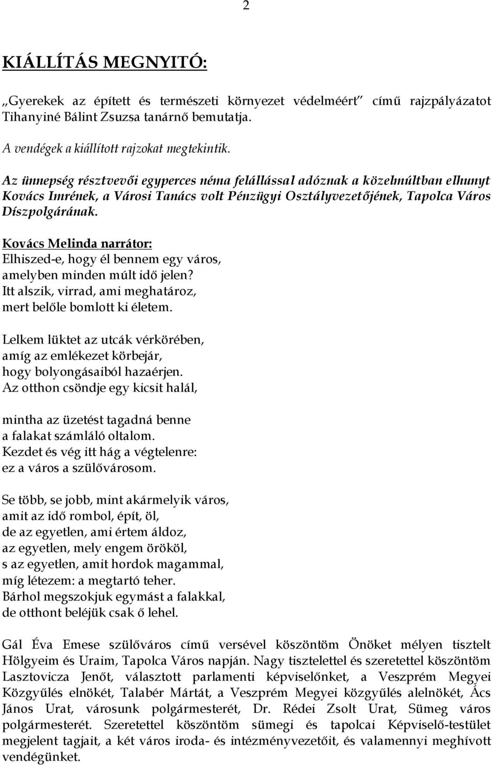 Kovács Melinda narrátor: Elhiszed-e, hogy él bennem egy város, amelyben minden múlt idő jelen? Itt alszik, virrad, ami meghatároz, mert belőle bomlott ki életem.