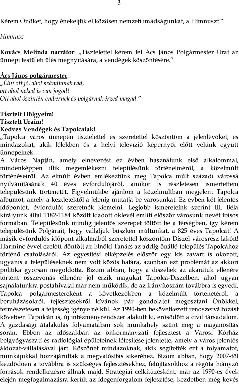 Ács János polgármester: Élni ott jó, ahol számítanak rád, ott ahol neked is van jogod! Ott ahol őszintén embernek és polgárnak érzed magad. Tisztelt Hölgyeim! Tisztelt Uraim!