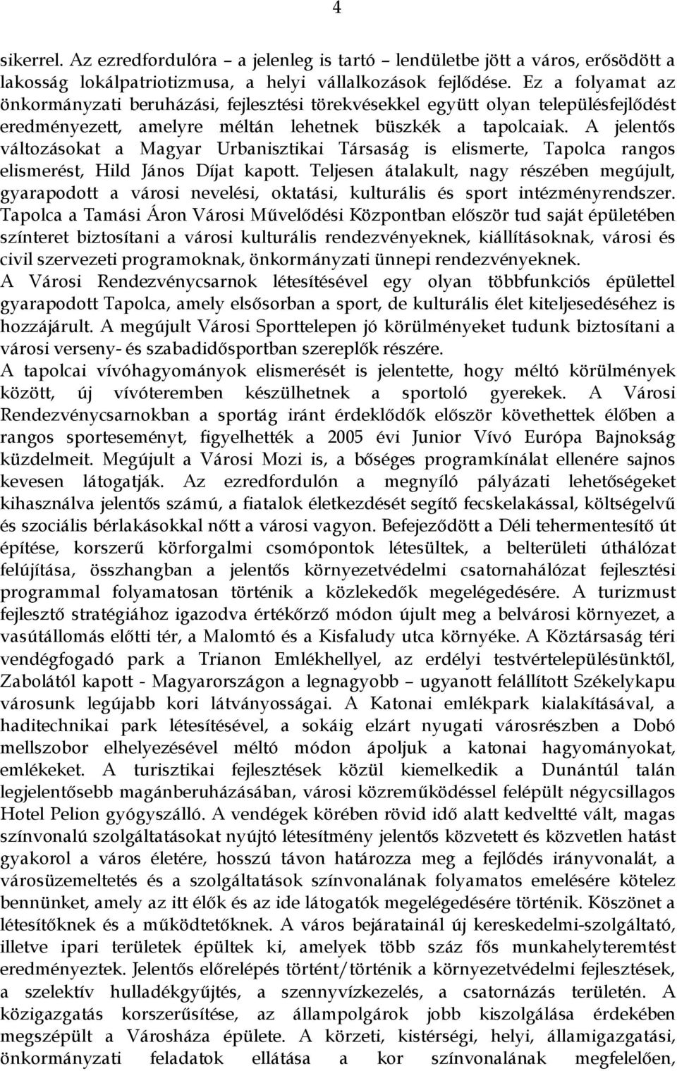 A jelentős változásokat a Magyar Urbanisztikai Társaság is elismerte, Tapolca rangos elismerést, Hild János Díjat kapott.