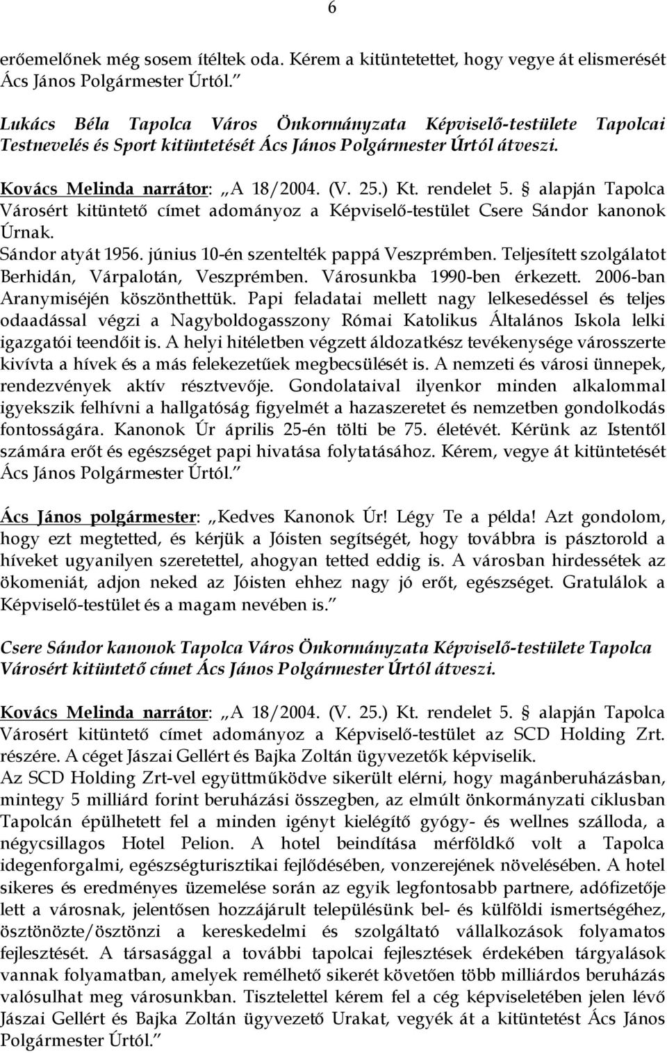 rendelet 5. alapján Tapolca Városért kitüntető címet adományoz a Képviselő-testület Csere Sándor kanonok Úrnak. Sándor atyát 1956. június 10-én szentelték pappá Veszprémben.