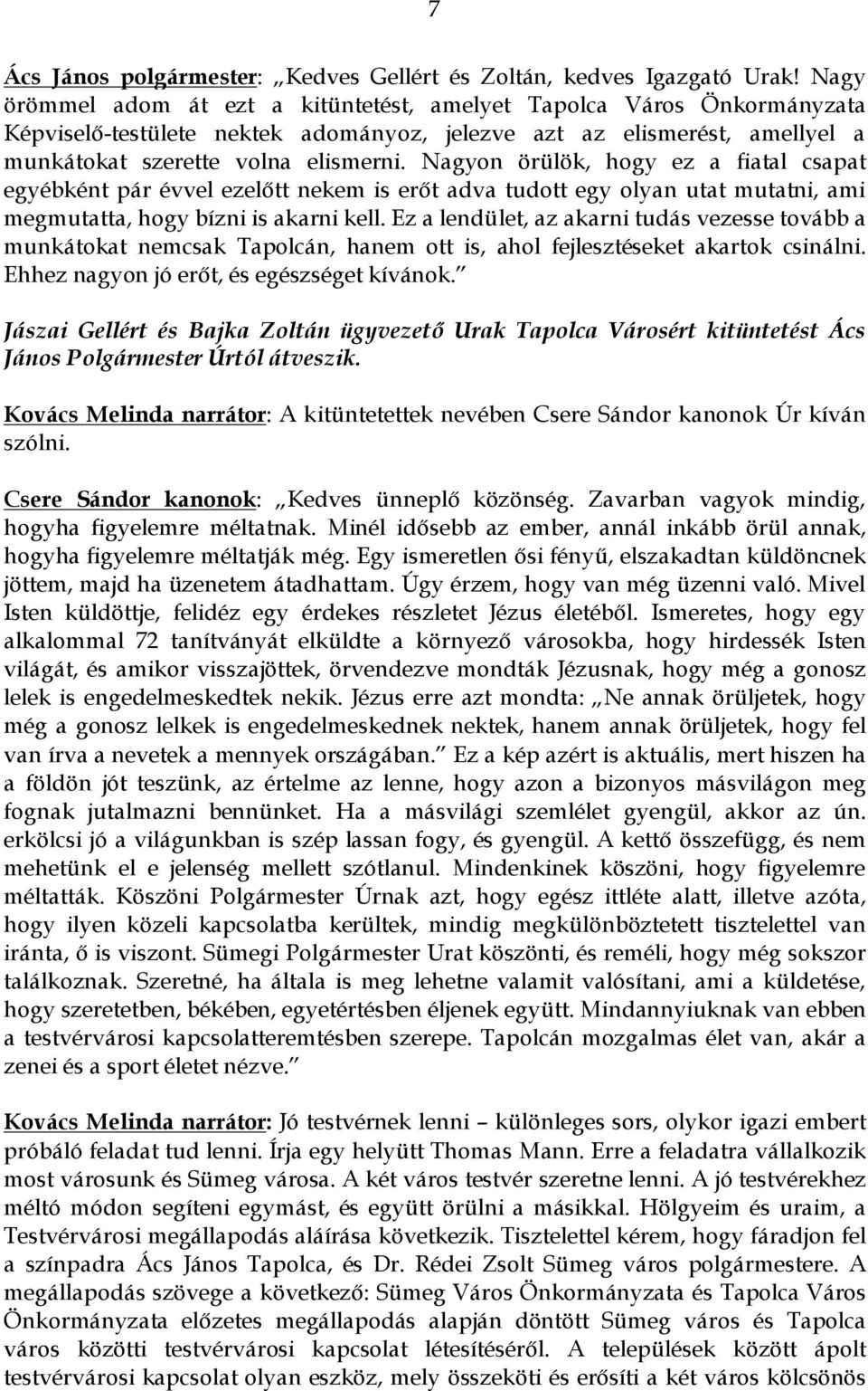 Nagyon örülök, hogy ez a fiatal csapat egyébként pár évvel ezelőtt nekem is erőt adva tudott egy olyan utat mutatni, ami megmutatta, hogy bízni is akarni kell.