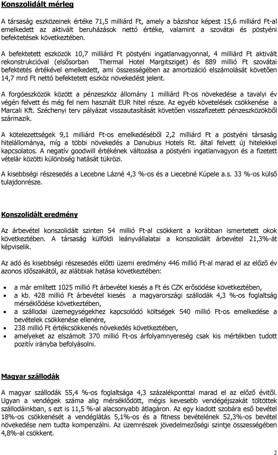 A befektetett eszközök 10,7 milliárd Ft pöstyéni ingatlanvagyonnal, 4 milliárd Ft aktivált rekonstrukcióval (elsősorban Thermal Hotel Margitsziget) és 889 millió Ft szovátai befektetés értékével